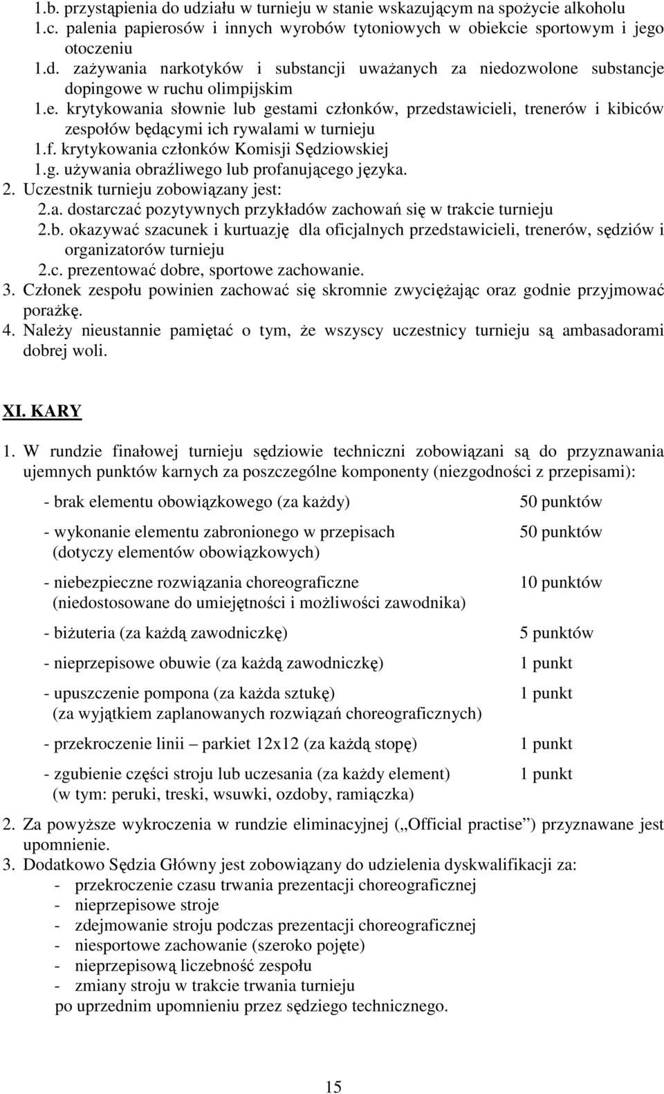2. Uczestnik turnieju zobowiązany jest: 2.a. dostarczać pozytywnych przykładów zachowań się w trakcie turnieju 2.b. okazywać szacunek i kurtuazję dla oficjalnych przedstawicieli, trenerów, sędziów i organizatorów turnieju 2.