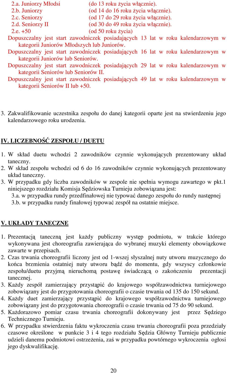 Dopuszczalny jest start zawodniczek posiadających 16 lat w roku kalendarzowym w kategorii Juniorów lub Seniorów.