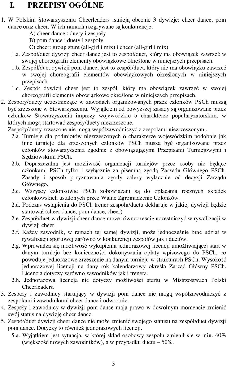 1.b. Zespół/duet dywizji pom dance, jest to zespół/duet, który nie ma obowiązku zawrzeć w swojej choreografii elementów obowiązkowych określonych w niniejszych przepisach. 1.c. Zespół dywizji cheer jest to zespół, który ma obowiązek zawrzeć w swojej choreografii elementy obowiązkowe określone w niniejszych przepisach.
