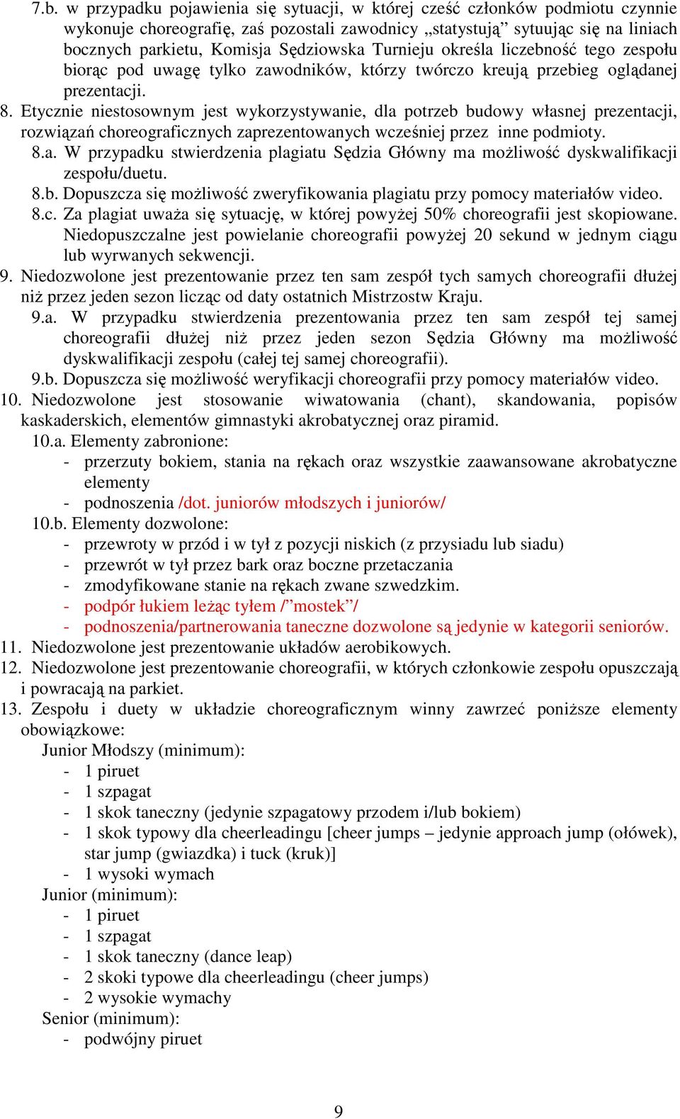 Etycznie niestosownym jest wykorzystywanie, dla potrzeb budowy własnej prezentacji, rozwiązań choreograficznych zaprezentowanych wcześniej przez inne podmioty. 8.a. W przypadku stwierdzenia plagiatu Sędzia Główny ma moŝliwość dyskwalifikacji zespołu/duetu.