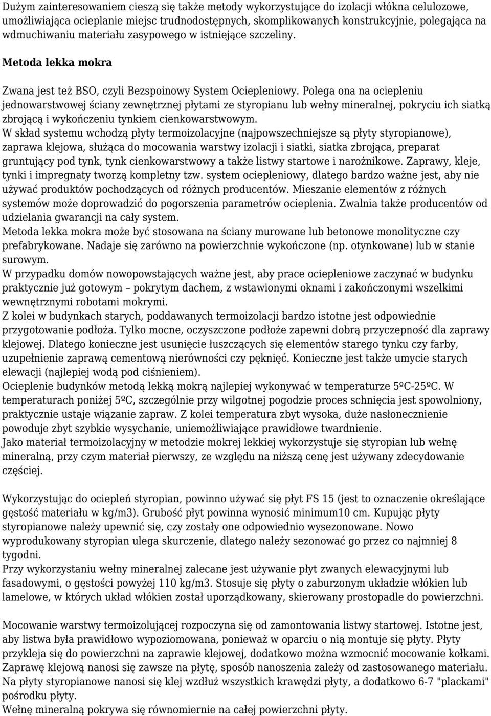 Polega ona na ociepleniu jednowarstwowej ściany zewnętrznej płytami ze styropianu lub wełny mineralnej, pokryciu ich siatką zbrojącą i wykończeniu tynkiem cienkowarstwowym.