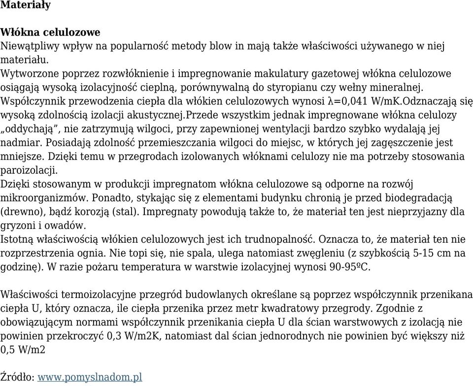 Współczynnik przewodzenia ciepła dla włókien celulozowych wynosi λ=0,041 W/mK.Odznaczają się wysoką zdolnością izolacji akustycznej.