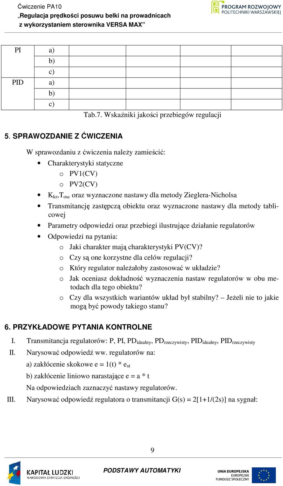 zastępczą obiektu oraz wyznaczone nastawy dla metody tablicowej Parametry odpowiedzi oraz przebiegi ilustrujące działanie regulatorów Odpowiedzi na pytania: o Jaki charakter mają charakterystyki