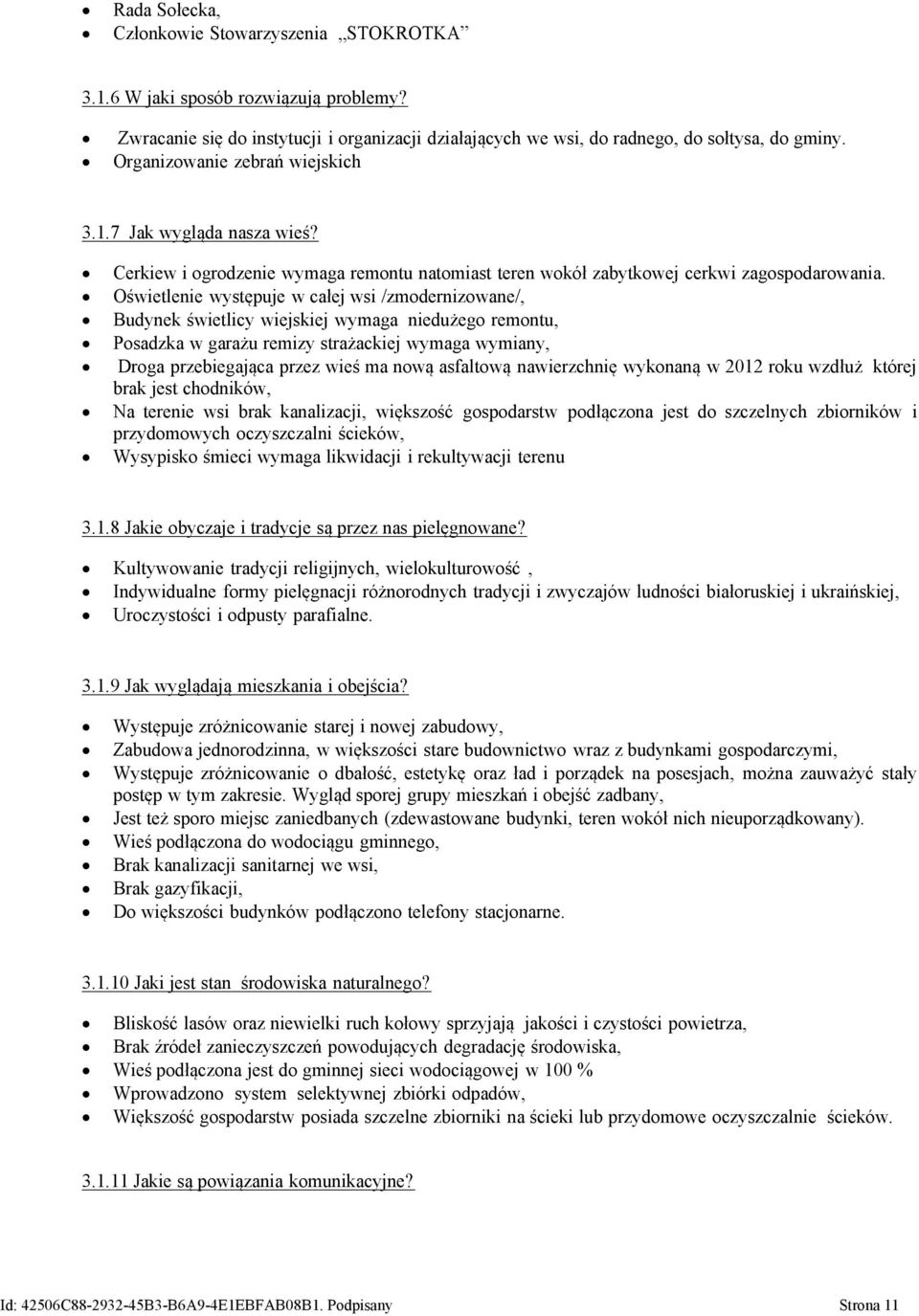 Oświetlenie występuje w całej wsi /zmodernizowane/, Budynek świetlicy wiejskiej wymaga niedużego remontu, Posadzka w garażu remizy strażackiej wymaga wymiany, Droga przebiegająca przez wieś ma nową