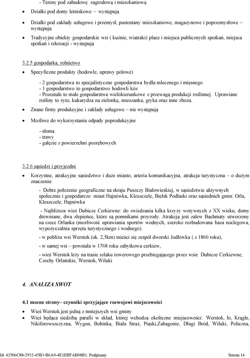 5 gospodarka, rolnictwo Specyficzne produkty (hodowle, uprawy polowe) - 2 gospodarstwa to specjalistyczne gospodarstwa bydła mlecznego i mięsnego - 1 gospodarstwo to gospodarstwo hodowli kóz -