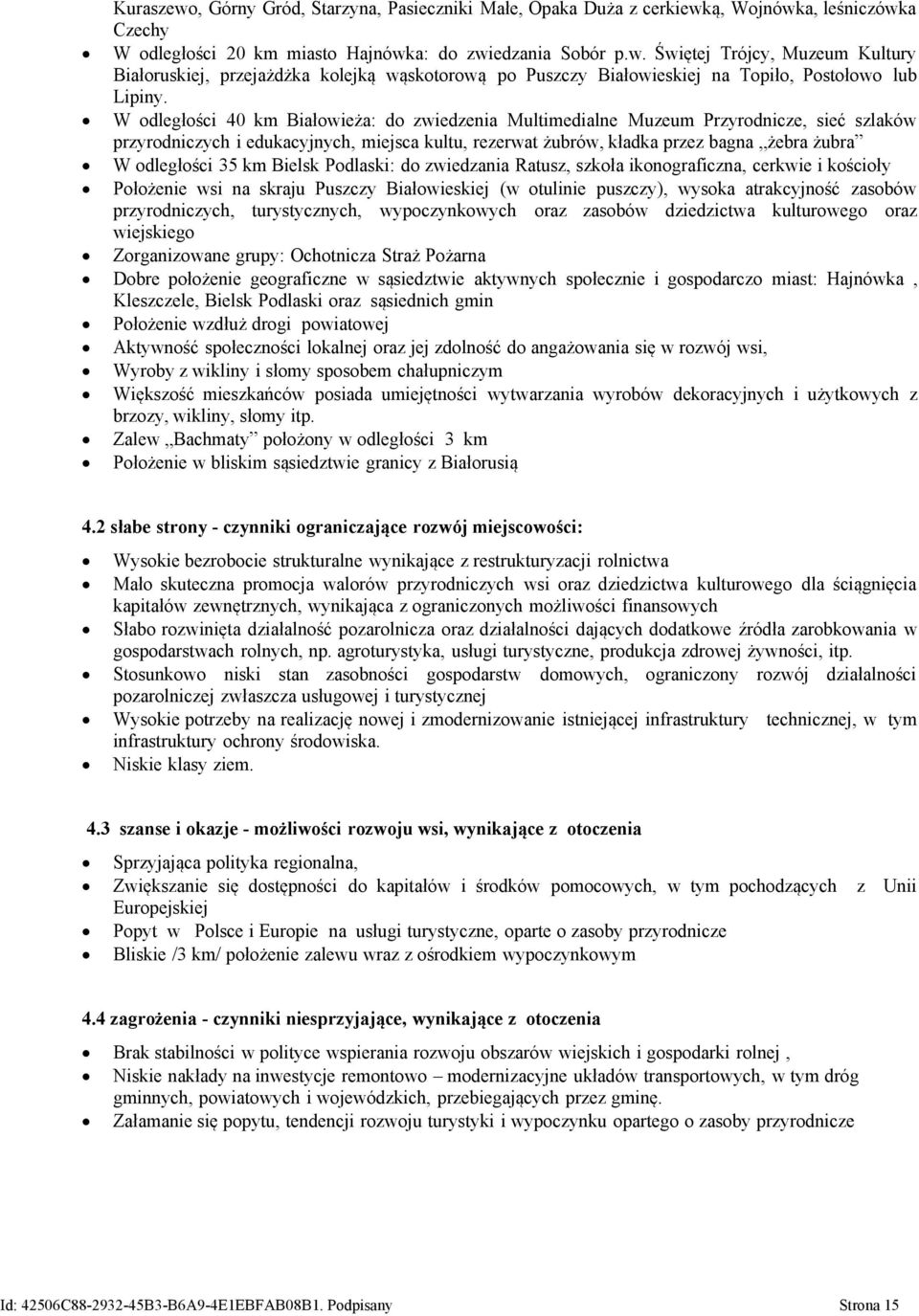 35 km Bielsk Podlaski: do zwiedzania Ratusz, szkoła ikonograficzna, cerkwie i kościoły Położenie wsi na skraju Puszczy Białowieskiej (w otulinie puszczy), wysoka atrakcyjność zasobów przyrodniczych,