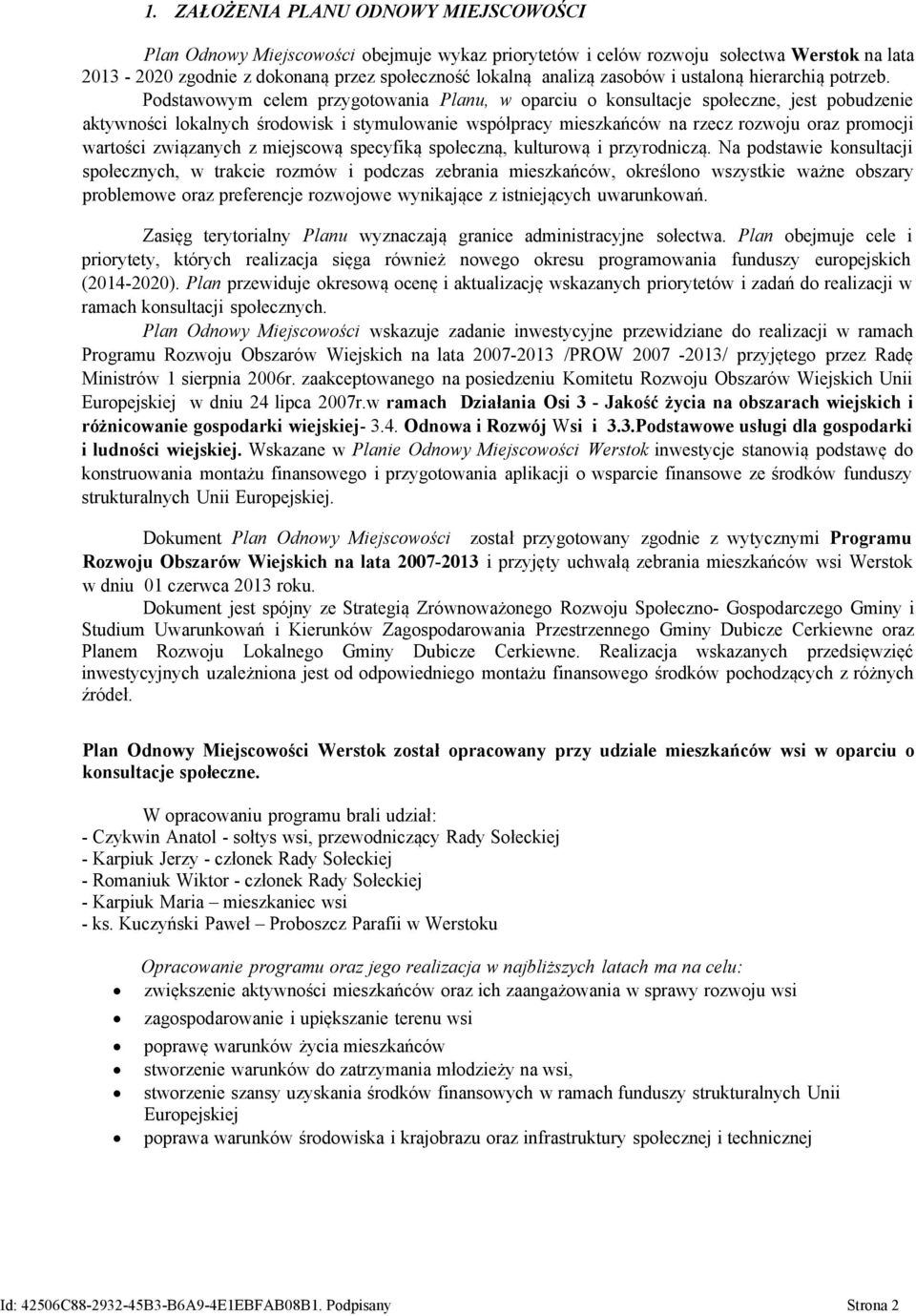 Podstawowym celem przygotowania Planu, w oparciu o konsultacje społeczne, jest pobudzenie aktywności lokalnych środowisk i stymulowanie współpracy mieszkańców na rzecz rozwoju oraz promocji wartości