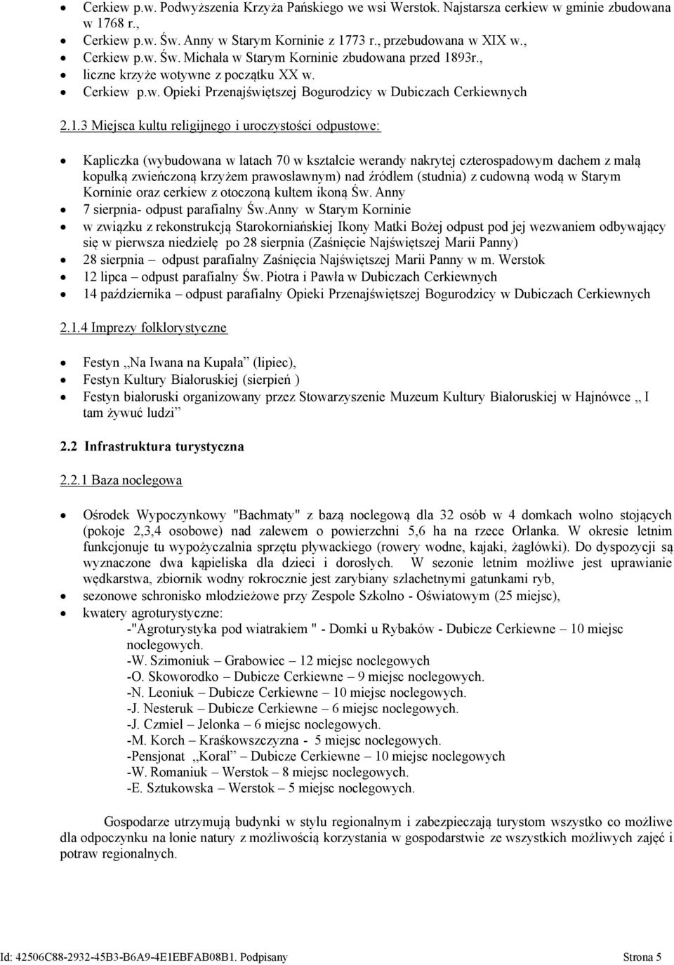 3 Miejsca kultu religijnego i uroczystości odpustowe: Kapliczka (wybudowana w latach 70 w kształcie werandy nakrytej czterospadowym dachem z małą kopułką zwieńczoną krzyżem prawosławnym) nad źródłem