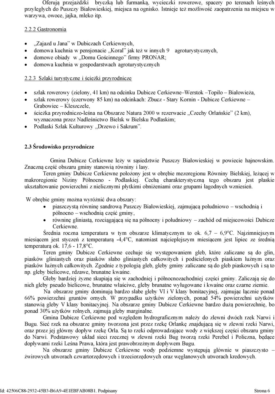 2.2 Gastronomia Zajazd u Jana w Dubiczach Cerkiewnych, domowa kuchnia w pensjonacie Koral jak też w innych 9 agroturystycznych, domowe obiady w Domu Gościnnego firmy PRONAR; domowa kuchnia w