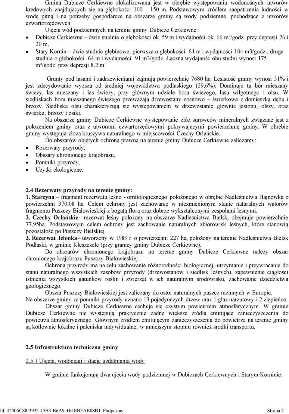Ujęcia wód podziemnych na terenie gminy Dubicze Cerkiewne: Dubicze Cerkiewne dwie studnie o głębokości ok. 59 m i wydajności ok. 66 m³/godz.