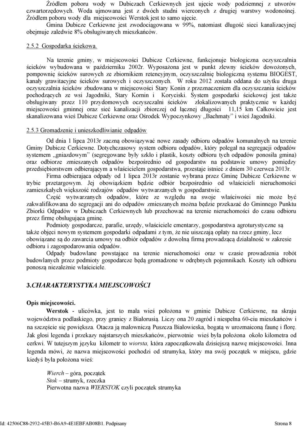 Gmina Dubicze Cerkiewne jest zwodociągowana w 99%, natomiast długość sieci kanalizacyjnej obejmuje zaledwie 8% obsługiwanych mieszkańców. 2.5.2 Gospodarka ściekowa.