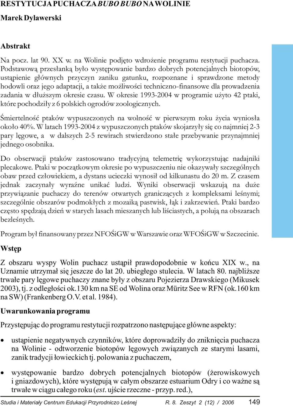 liwoœci techniczno-finansowe dla prowadzenia zadania w d³u szym okresie czasu. W okresie 1993-2004 w programie u yto 42 ptaki, które pochodzi³y z 6 polskich ogrodów zoologicznych.