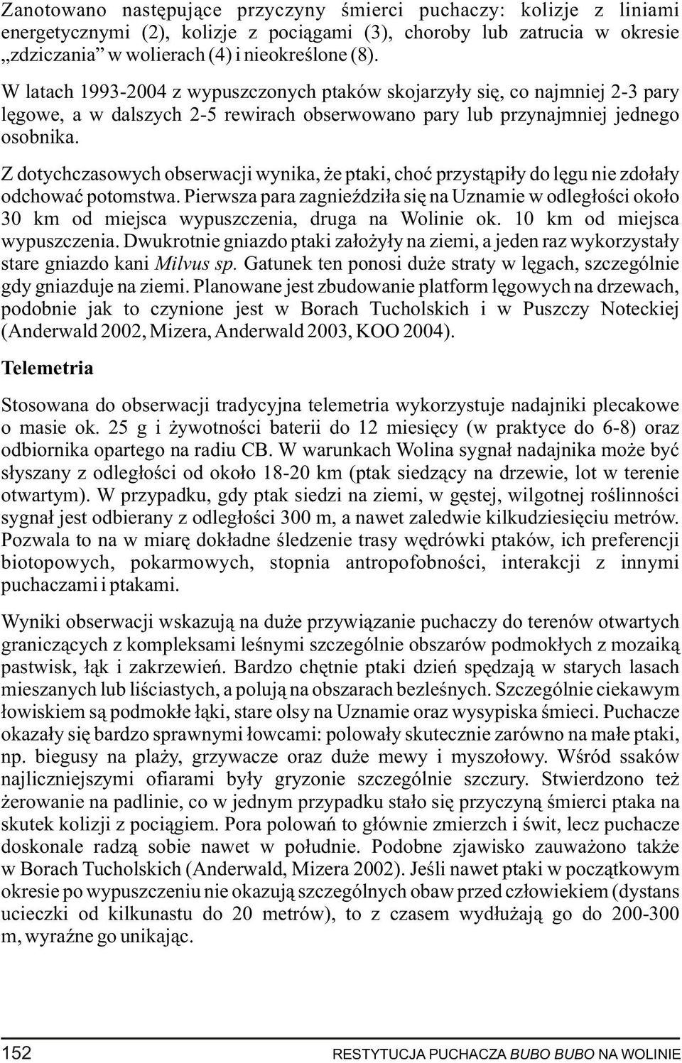 Z dotychczasowych obserwacji wynika, e ptaki, choæ przyst¹pi³y do lêgu nie zdo³a³y odchowaæ potomstwa.
