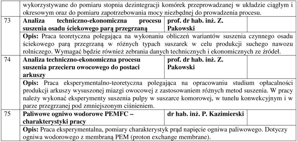 suszenia osadu ściekowego parą przegrzaną Pakowski Opis: Praca teoretyczna polegająca na wykonaniu obliczeń wariantów suszenia czynnego osadu ściekowego parą przegrzaną w różnych typach suszarek w