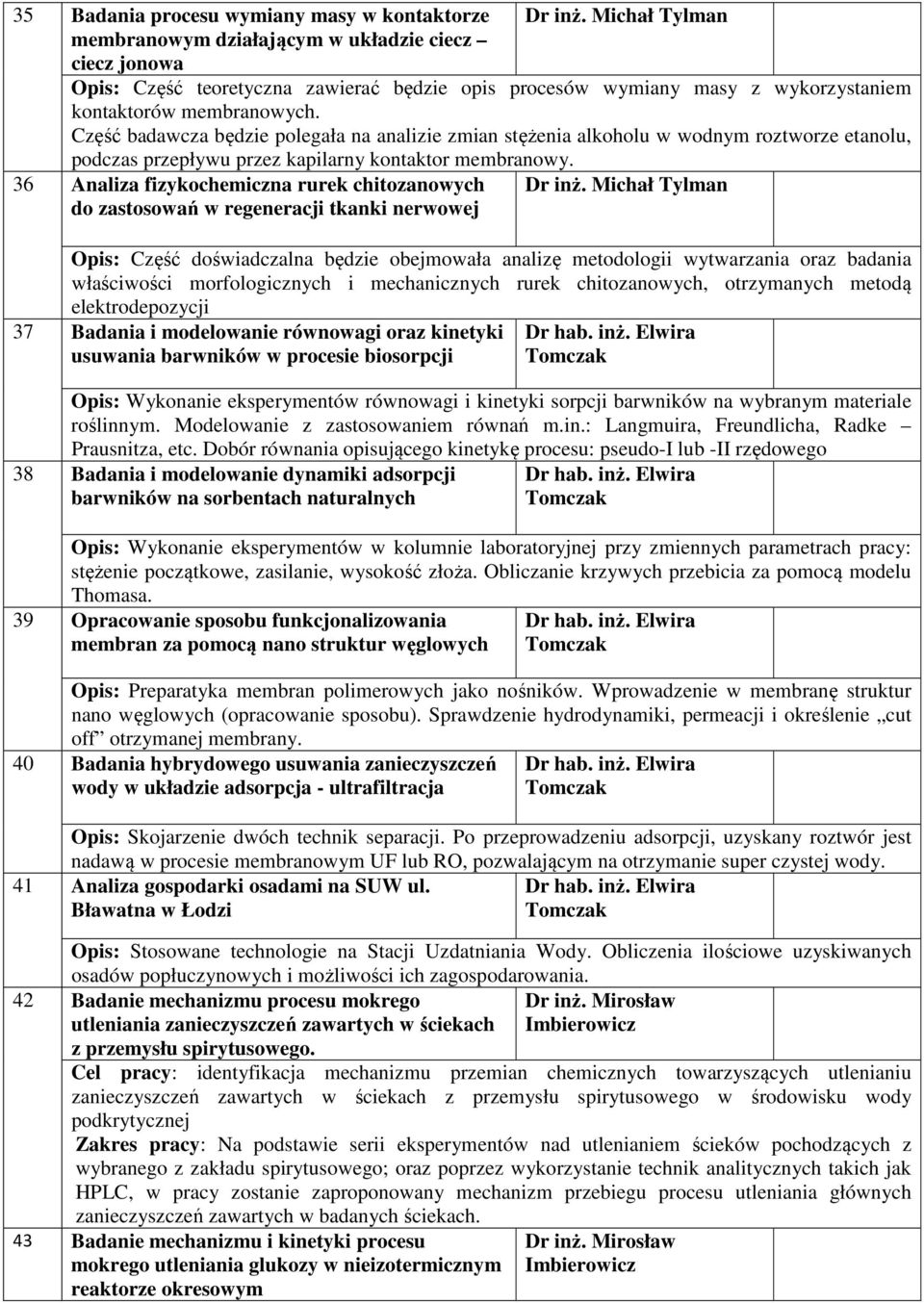 Część badawcza będzie polegała na analizie zmian stężenia alkoholu w wodnym roztworze etanolu, podczas przepływu przez kapilarny kontaktor membranowy.