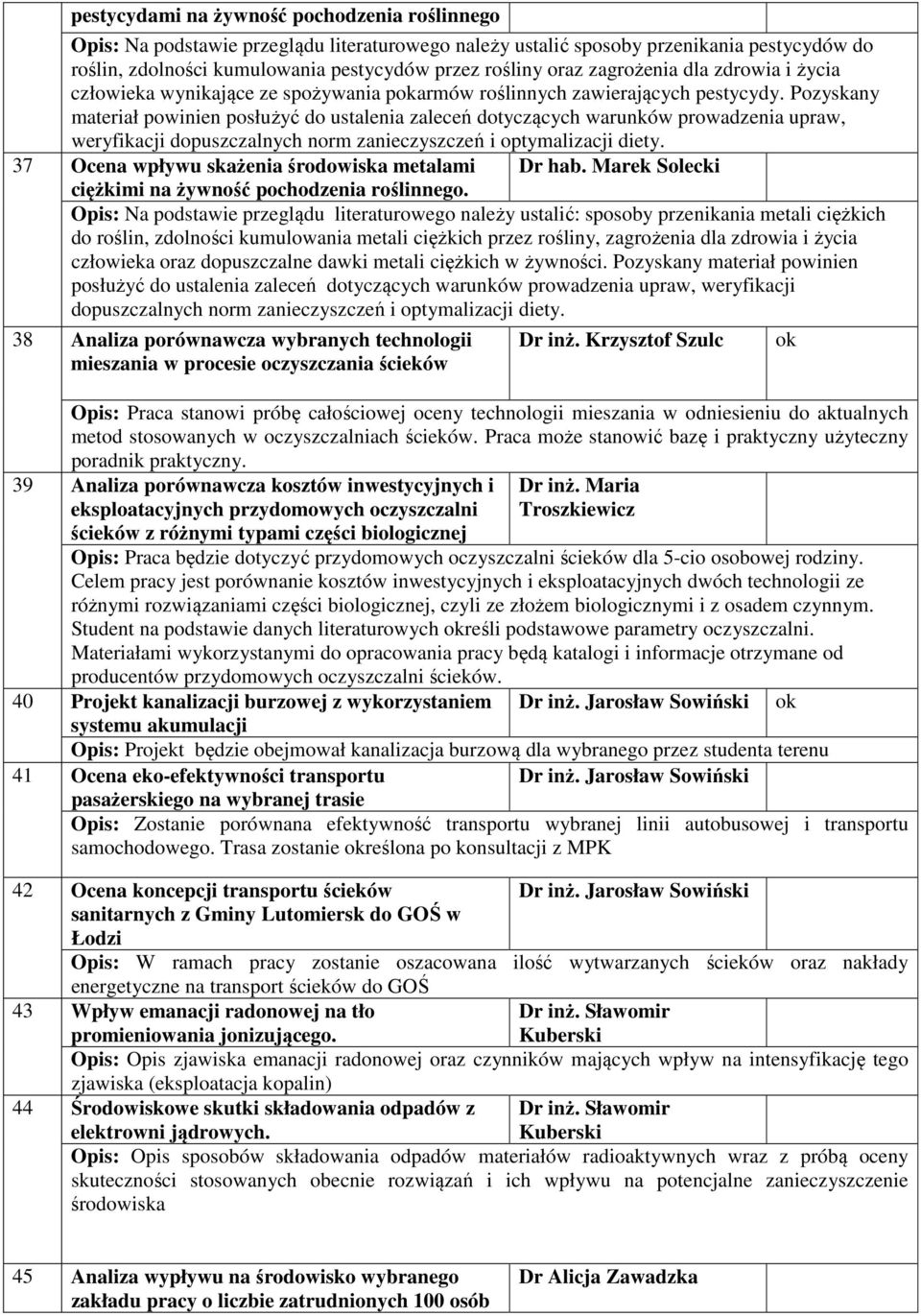 Pozyskany materiał powinien posłużyć do ustalenia zaleceń dotyczących warunków prowadzenia upraw, weryfikacji dopuszczalnych norm zanieczyszczeń i optymalizacji diety.
