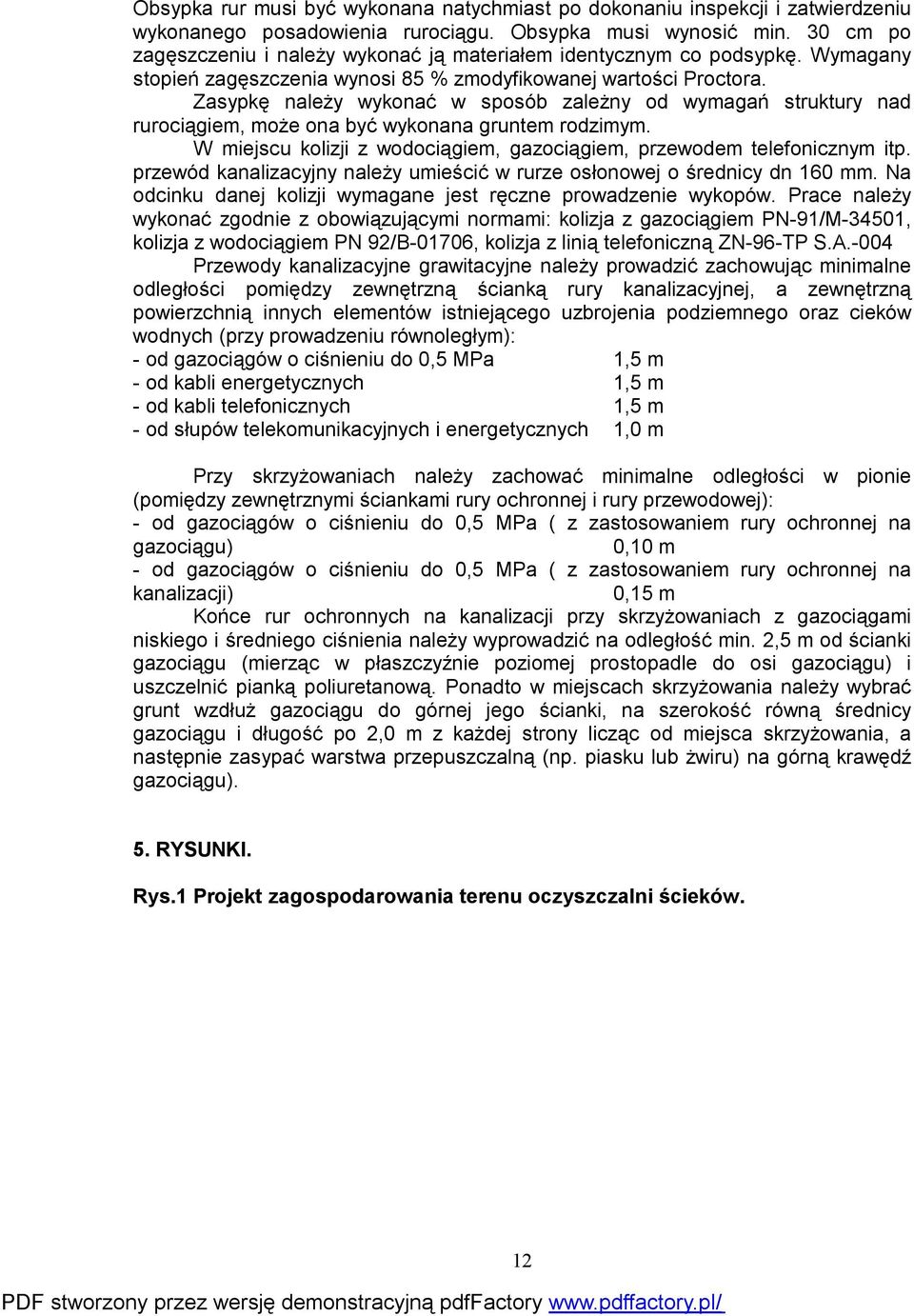 Zasypkę należy wykonać w sposób zależny od wymagań struktury nad rurociągiem, może ona być wykonana gruntem rodzimym. W miejscu kolizji z wodociągiem, gazociągiem, przewodem telefonicznym itp.