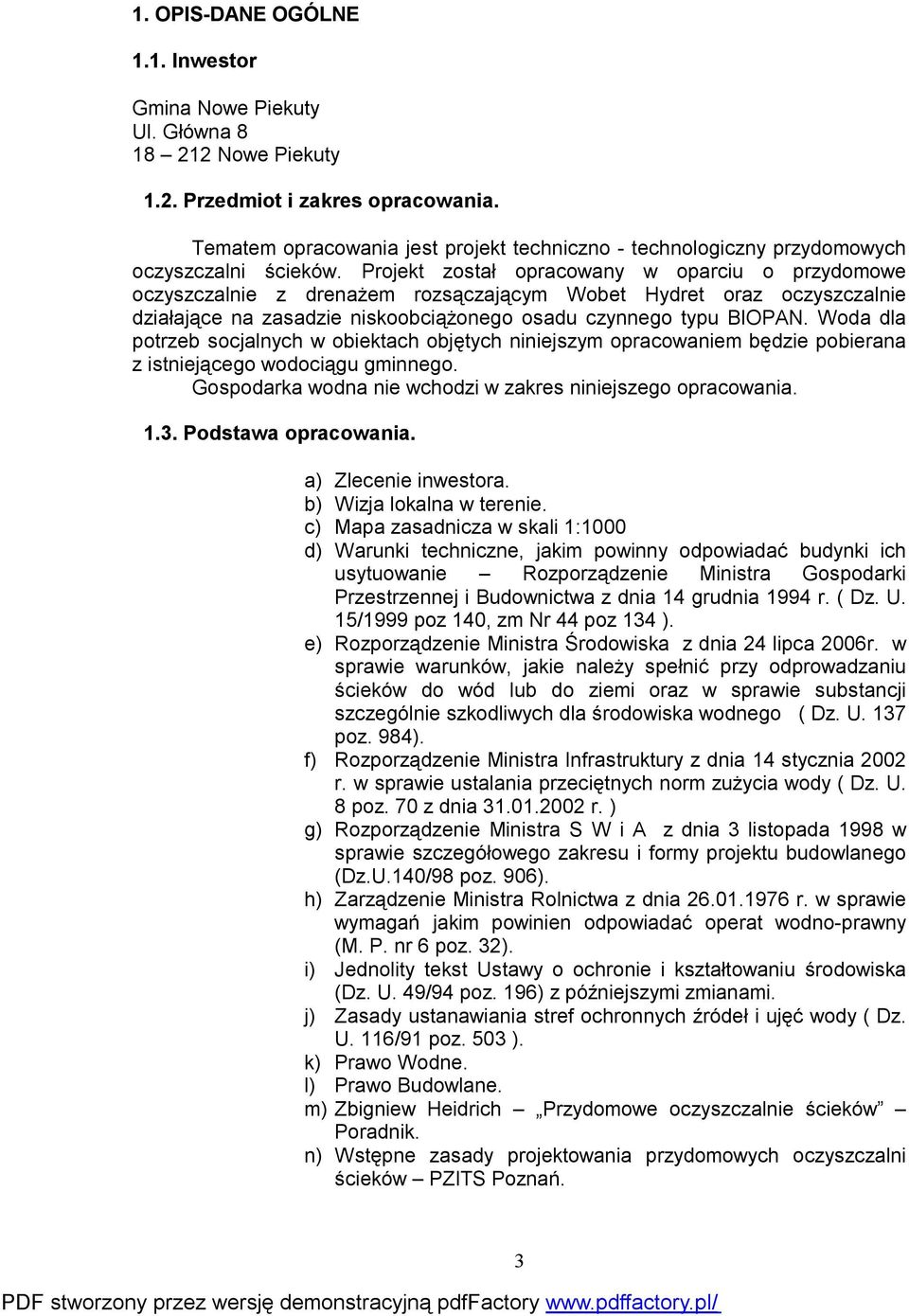 Projekt został opracowany w oparciu o przydomowe oczyszczalnie z drenażem rozsączającym Wobet Hydret oraz oczyszczalnie działające na zasadzie niskoobciążonego osadu czynnego typu BIOPAN.