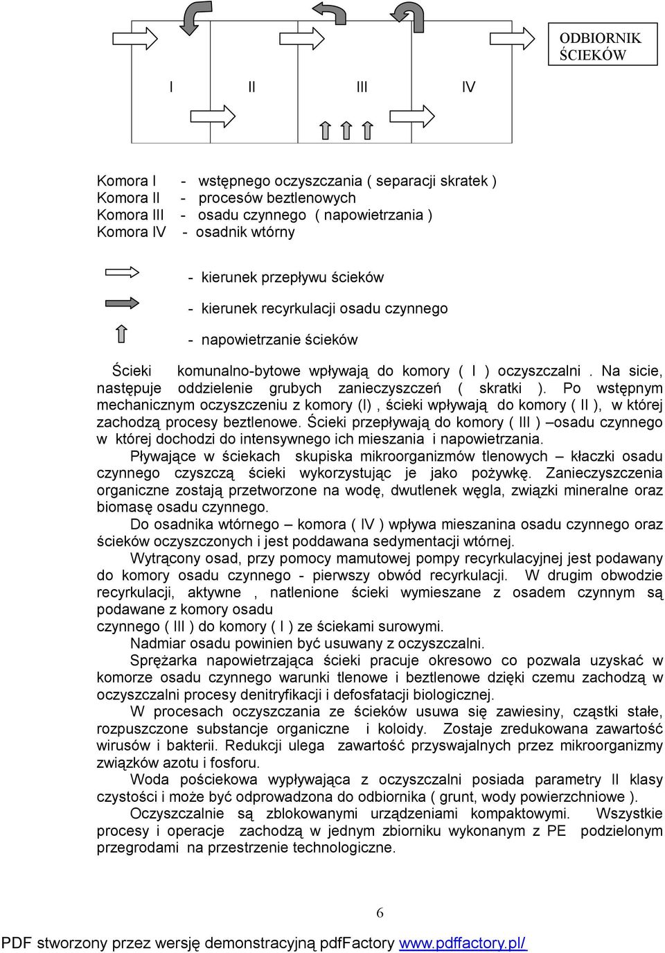 Na sicie, następuje oddzielenie grubych zanieczyszczeń ( skratki ). Po wstępnym mechanicznym oczyszczeniu z komory (I), ścieki wpływają do komory ( II ), w której zachodzą procesy beztlenowe.