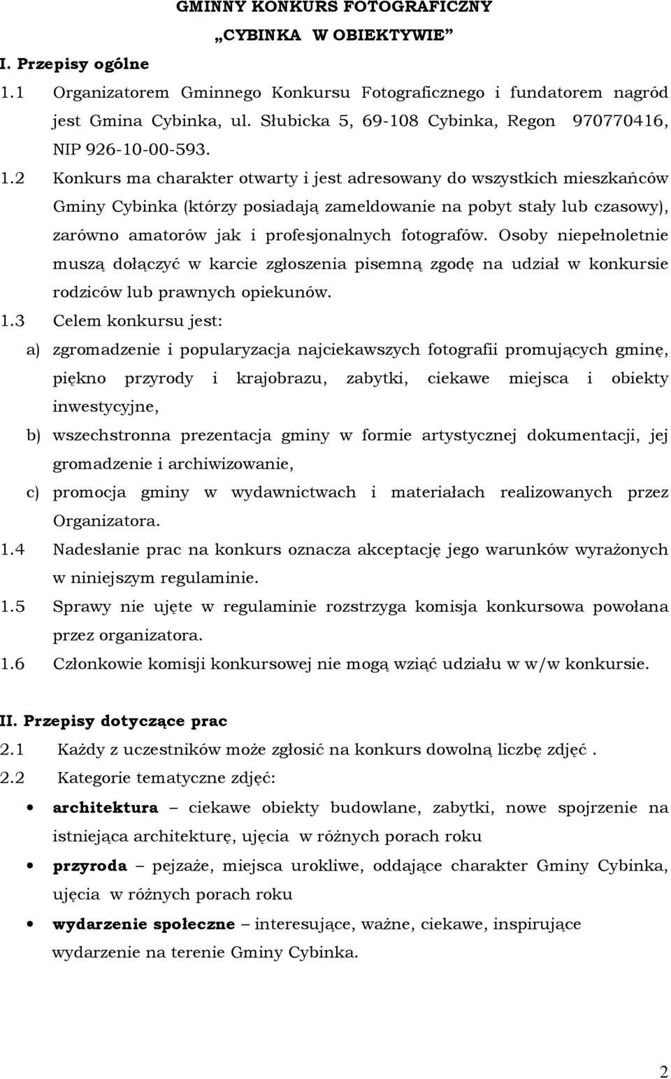 2 Konkurs ma charakter otwarty i jest adresowany do wszystkich mieszkańców Gminy Cybinka (którzy posiadają zameldowanie na pobyt stały lub czasowy), zarówno amatorów jak i profesjonalnych fotografów.