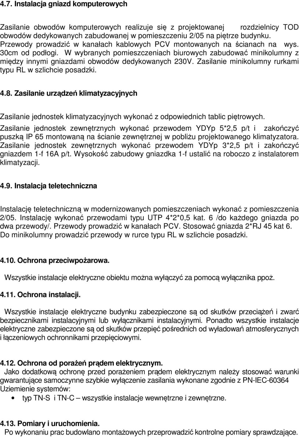 W wybranych pomieszczeniach biurowych zabudować minikolumny z między innymi gniazdami obwodów dedykowanych 230V. Zasilanie minikolumny rurkami typu RL w szlichcie posadzki. 4.8.