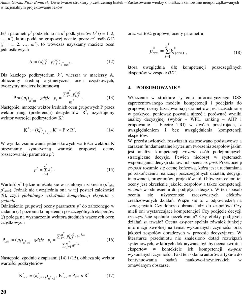 (12) Dla każdego podkryterium k i, wiersza w macierzy A, obliczamy średią arytmetyczą oce cząstkowych, tworzymy macierz kolumową Ρ : = ( p ) i, 1 gdzie p i = m ( α ) j = 1 p i, j.
