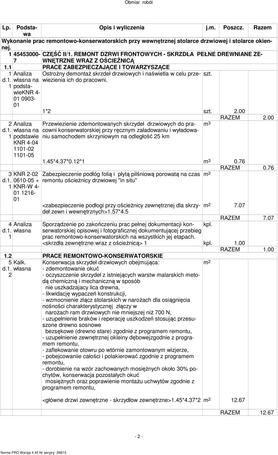 PRACE ZABEZPIECZAJĄCE I TOWARZYSZĄCE Ostrożny demontaż skrzdeł drzwiowych i naświetla w celu przewiezienia ich do pracowni. d.. podstawieknr 4-0 0903-0 d.. podstawie KNR 4-04 0-0 0-05 3 KNR -0 d.