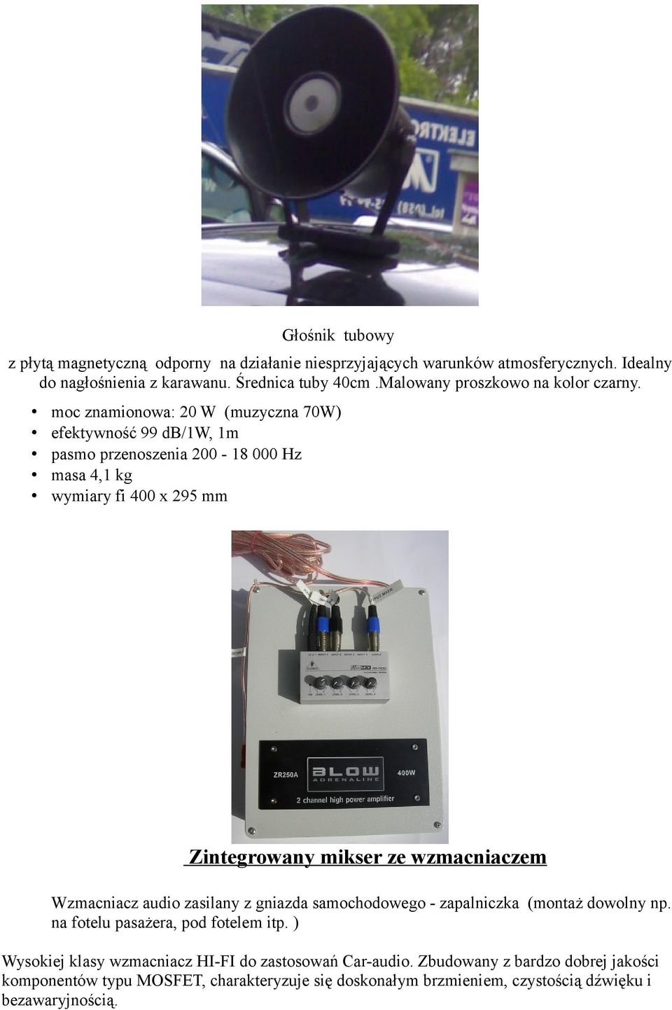 moc znamionowa: 20 W (muzyczna 70W) efektywność 99 db/1w, 1m pasmo przenoszenia 200-18 000 Hz masa 4,1 kg wymiary fi 400 x 295 mm Zintegrowany mikser ze wzmacniaczem