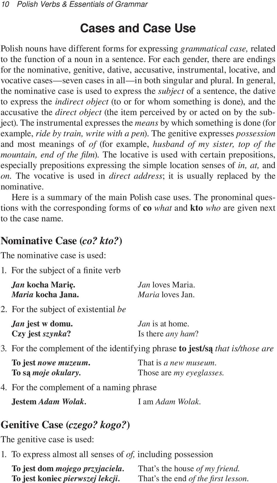 In general, the nominative case is used to express the subject of a sentence, the dative to express the indirect object (to or for whom something is done), and the accusative the direct object (the