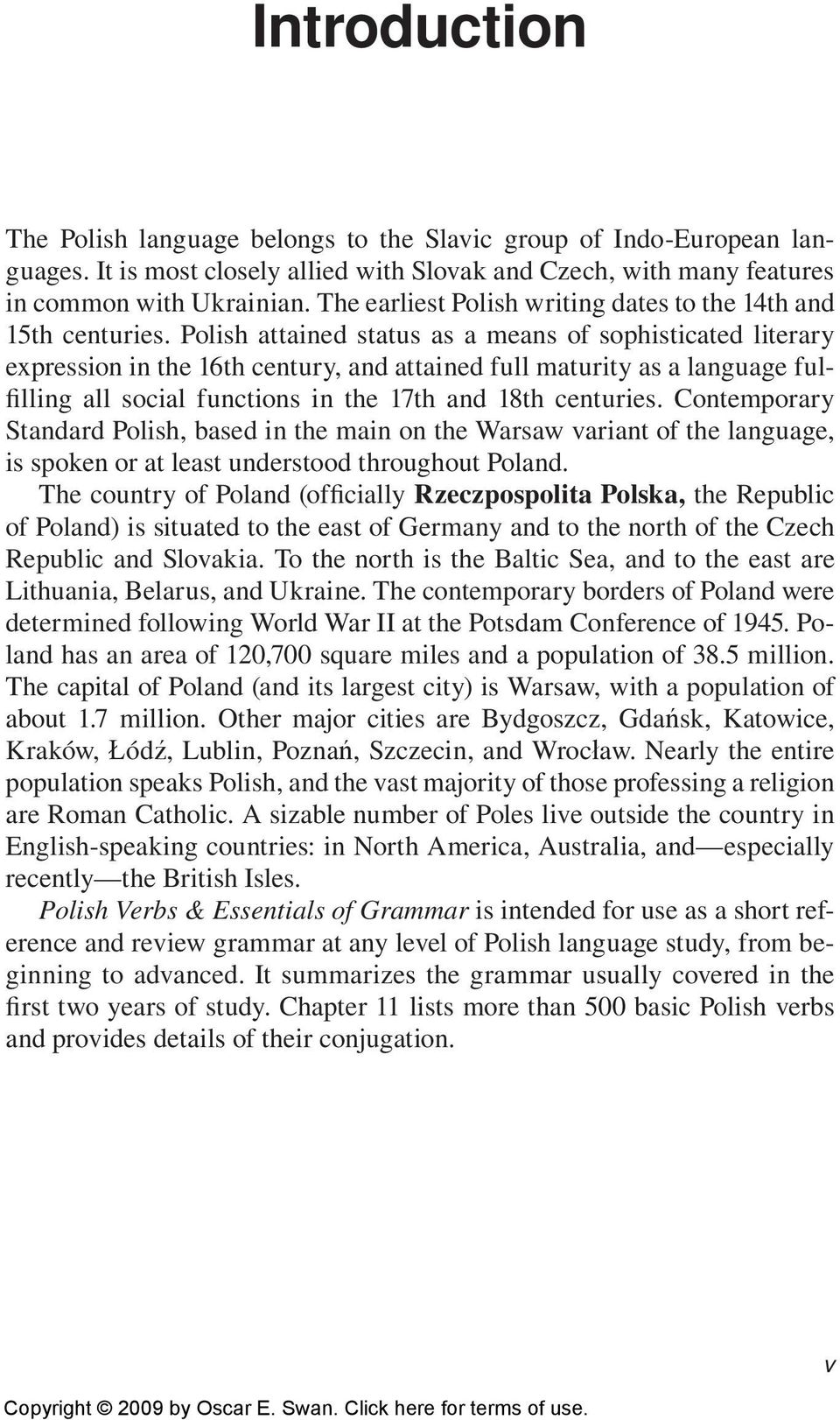 Polish attained status as a means of sophisticated literary expression in the 16th century, and attained full maturity as a language fulfilling all social functions in the 17th and 18th centuries.