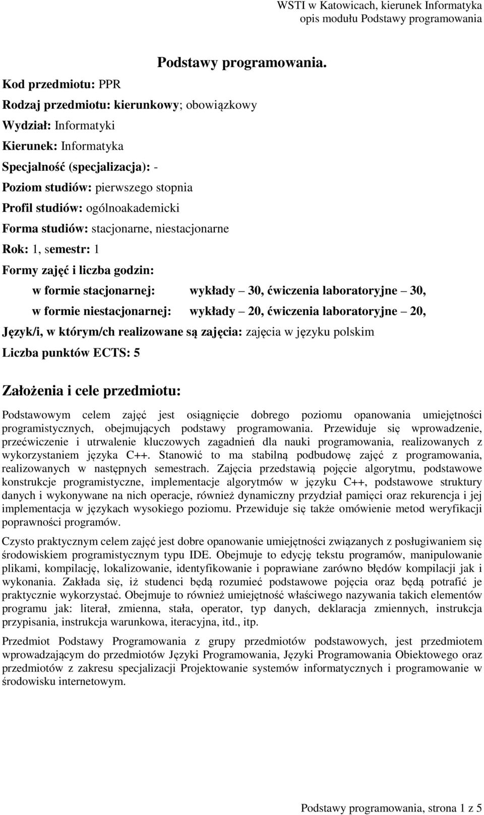 stacjonarne, niestacjonarne Rok: 1, semestr: 1 Formy zajęć i liczba godzin: w formie stacjonarnej: wykłady 30, ćwiczenia laboratoryjne 30, w formie niestacjonarnej: wykłady 20, ćwiczenia