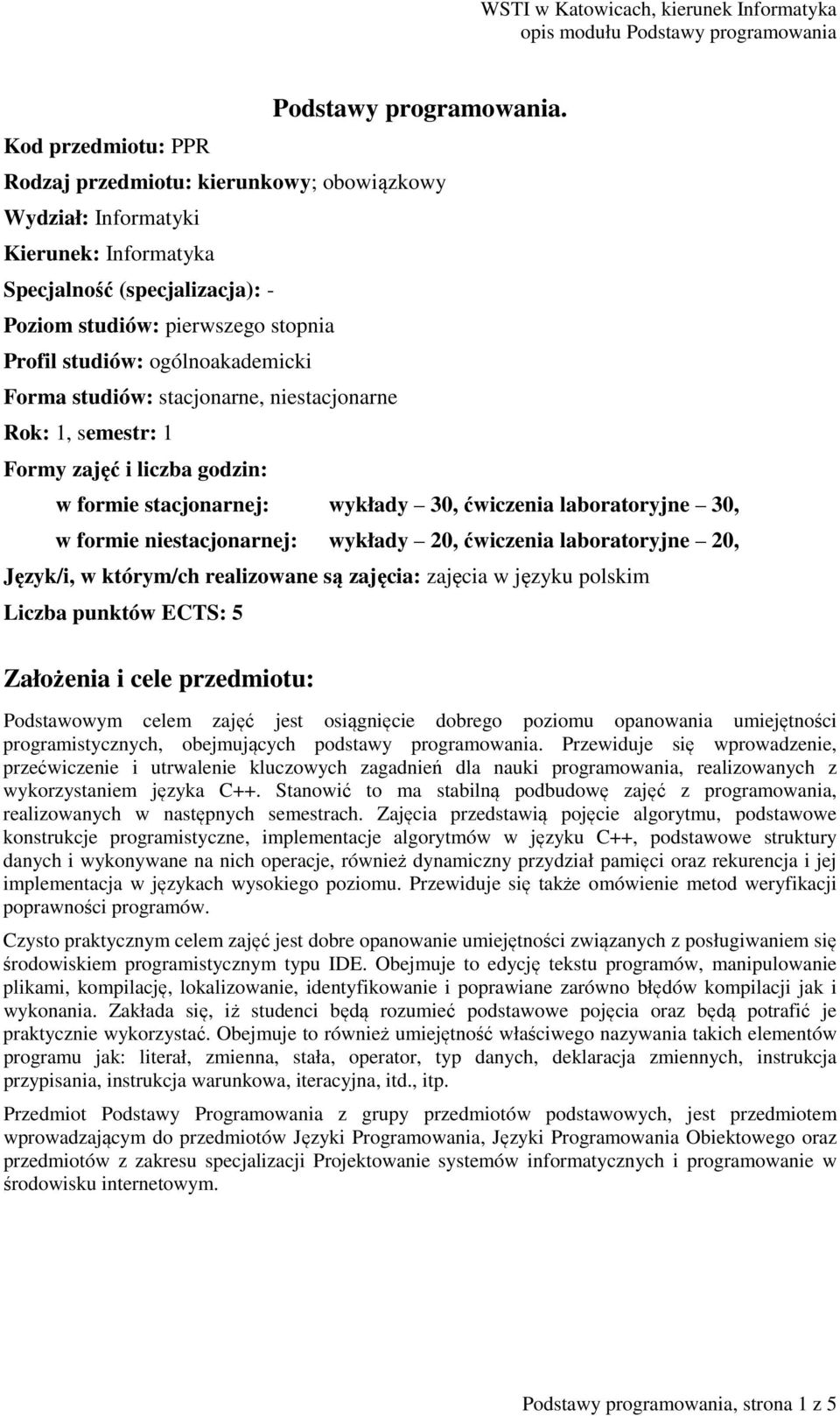 stacjonarne, niestacjonarne Rok: 1, semestr: 1 Formy zajęć i liczba godzin: w formie stacjonarnej: wykłady 30, ćwiczenia laboratoryjne 30, w formie niestacjonarnej: wykłady 20, ćwiczenia