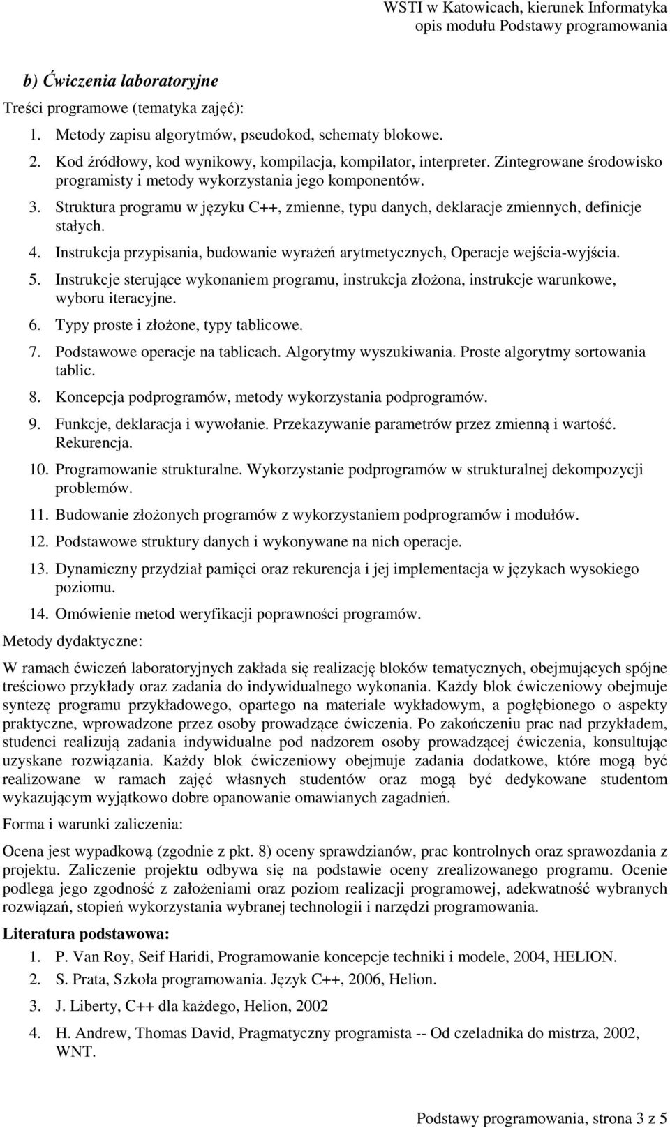 Instrukcja przypisania, budowanie wyrażeń arytmetycznych, Operacje wejścia-wyjścia. 5. Instrukcje sterujące wykonaniem programu, instrukcja złożona, instrukcje warunkowe, wyboru iteracyjne. 6.