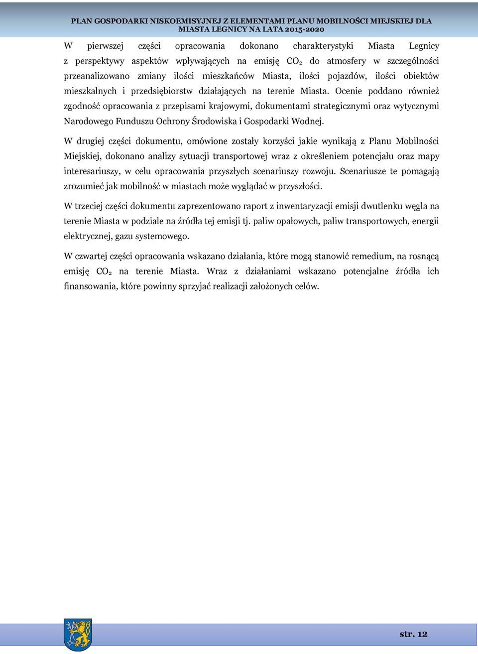 Ocenie poddano również zgodność opracowania z przepisami krajowymi, dokumentami strategicznymi oraz wytycznymi Narodowego Funduszu Ochrony Środowiska i Gospodarki Wodnej.