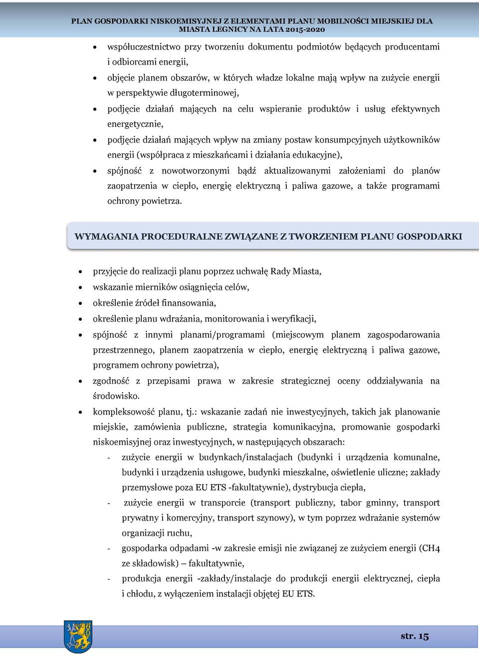 (współpraca z mieszkańcami i działania edukacyjne), spójność z nowotworzonymi bądź aktualizowanymi założeniami do planów zaopatrzenia w ciepło, energię elektryczną i paliwa gazowe, a także programami