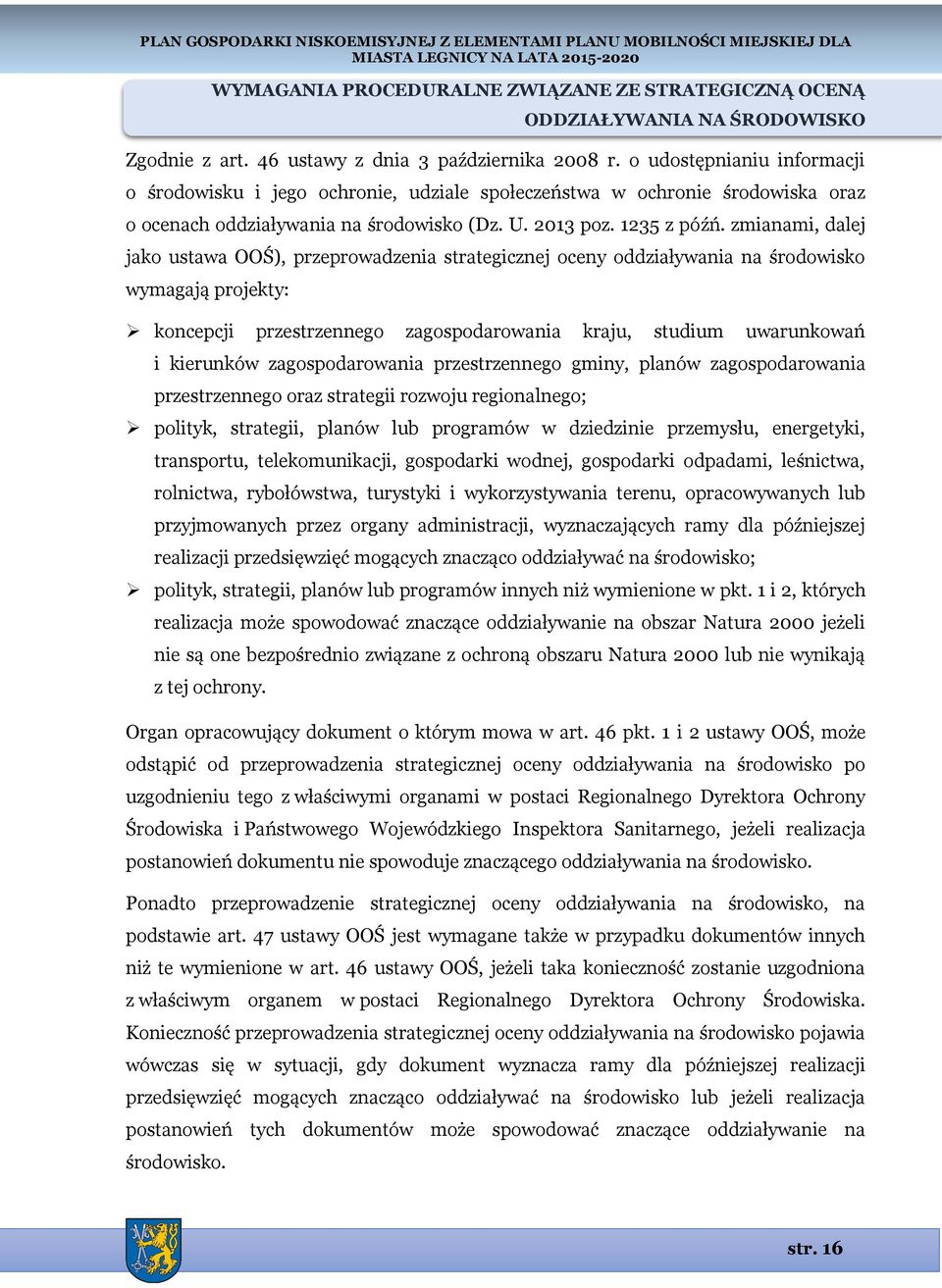 zmianami, dalej jako ustawa OOŚ), przeprowadzenia strategicznej oceny oddziaływania na środowisko wymagają projekty: koncepcji przestrzennego zagospodarowania kraju, studium uwarunkowań i kierunków