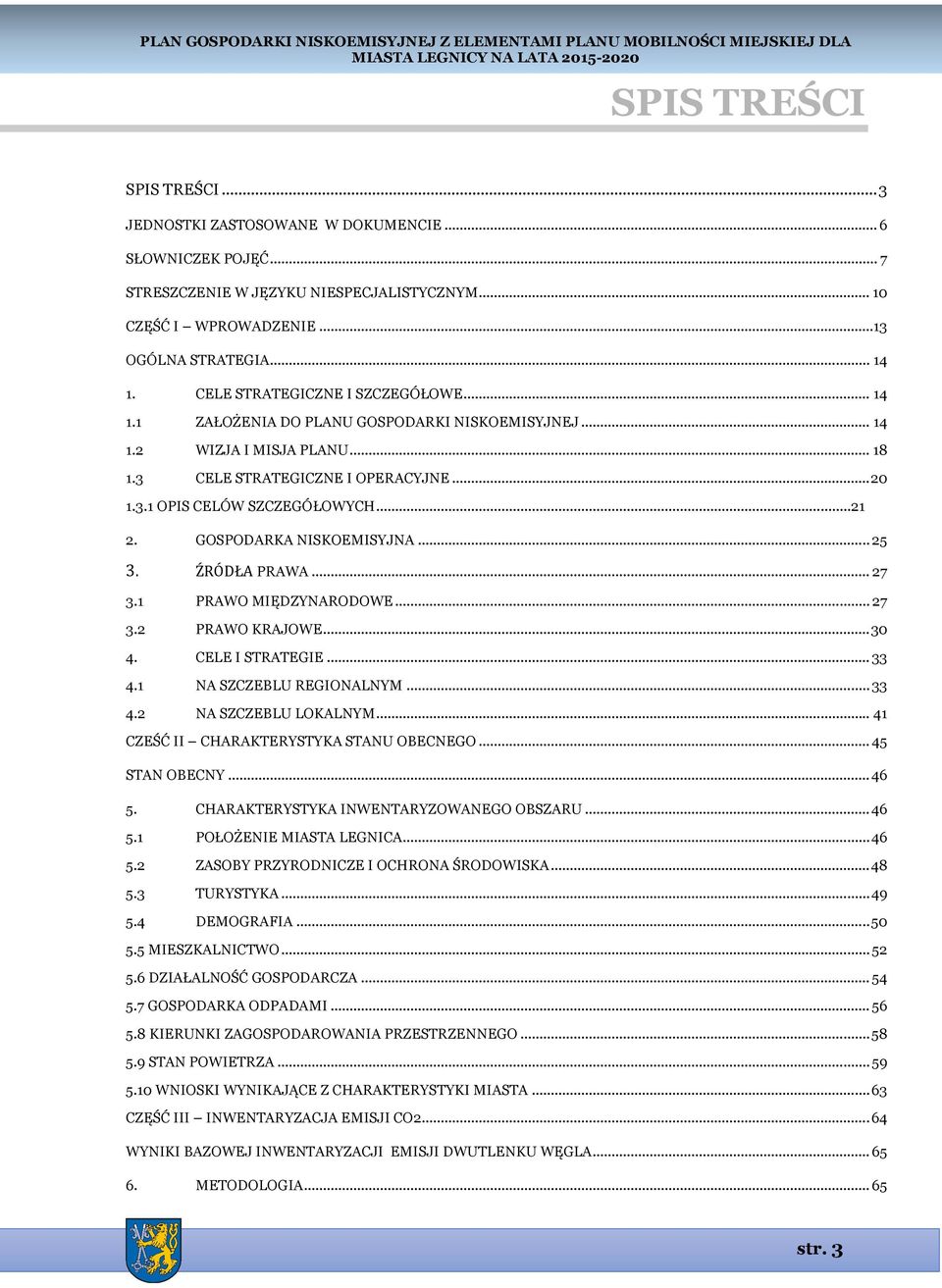 .. 21 2. GOSPODARKA NISKOEMISYJNA... 25 3. ŹRÓDŁA PRAWA... 27 3.1 PRAWO MIĘDZYNARODOWE... 27 3.2 PRAWO KRAJOWE... 30 4. CELE I STRATEGIE... 33 4.1 NA SZCZEBLU REGIONALNYM... 33 4.2 NA SZCZEBLU LOKALNYM.