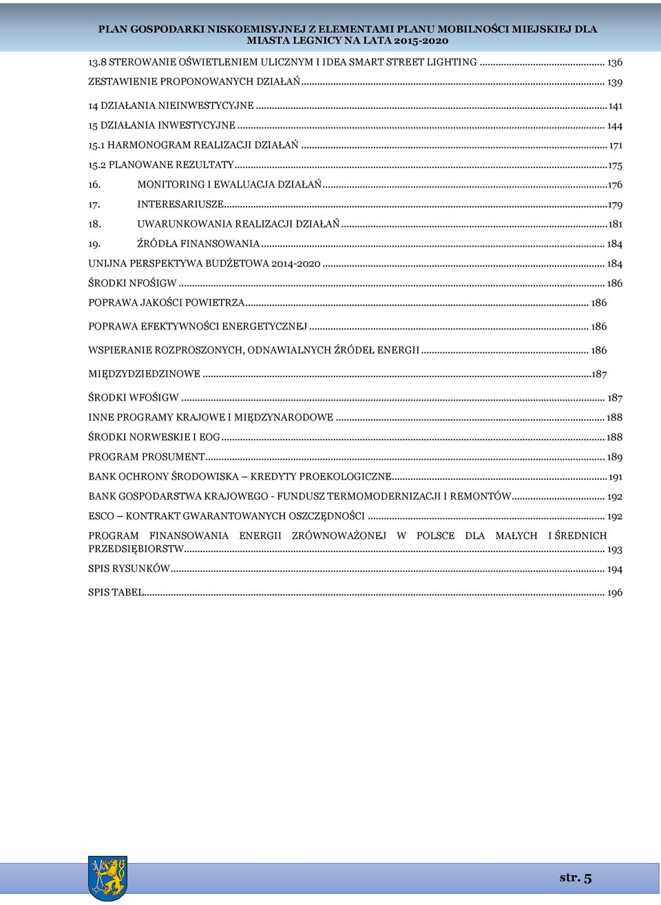 ŹRÓDŁA FINANSOWANIA... 184 UNIJNA PERSPEKTYWA BUDŻETOWA 2014-2020... 184 ŚRODKI NFOŚIGW... 186 POPRAWA JAKOŚCI POWIETRZA... 186 POPRAWA EFEKTYWNOŚCI ENERGETYCZNEJ.