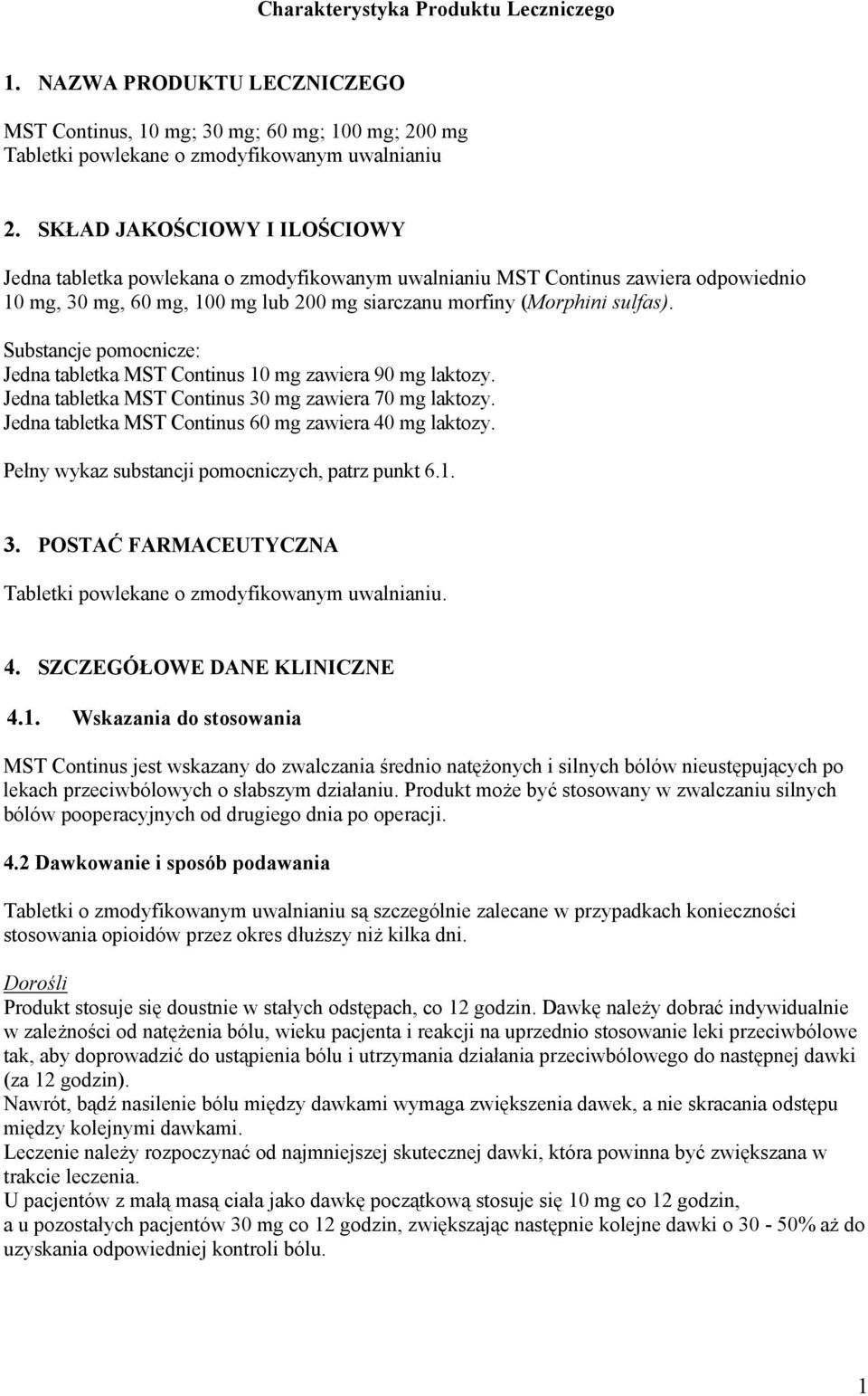 Substancje pomocnicze: Jedna tabletka MST Continus 10 mg zawiera 90 mg laktozy. Jedna tabletka MST Continus 30 mg zawiera 70 mg laktozy. Jedna tabletka MST Continus 60 mg zawiera 40 mg laktozy.