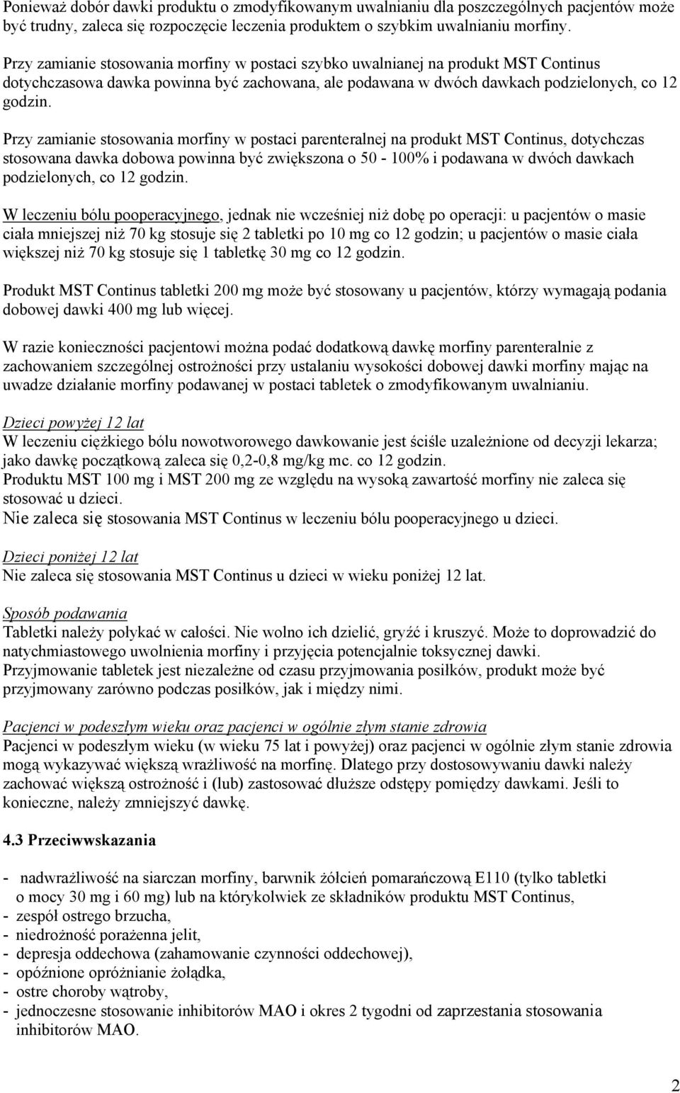 Przy zamianie stosowania morfiny w postaci parenteralnej na produkt MST Continus, dotychczas stosowana dawka dobowa powinna być zwiększona o 50-100% i podawana w dwóch dawkach podzielonych, co 12