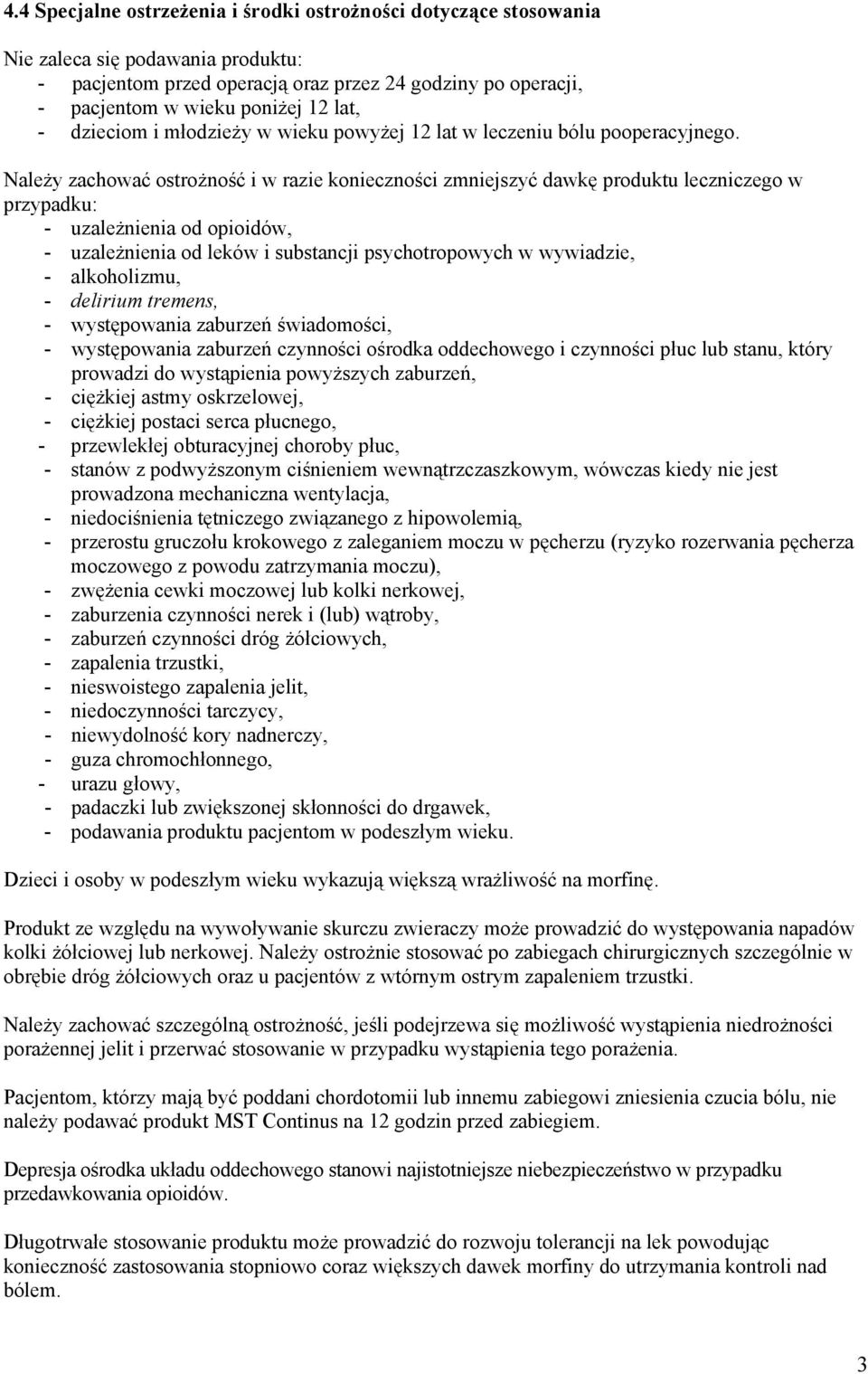 Należy zachować ostrożność i w razie konieczności zmniejszyć dawkę produktu leczniczego w przypadku: - uzależnienia od opioidów, - uzależnienia od leków i substancji psychotropowych w wywiadzie, -