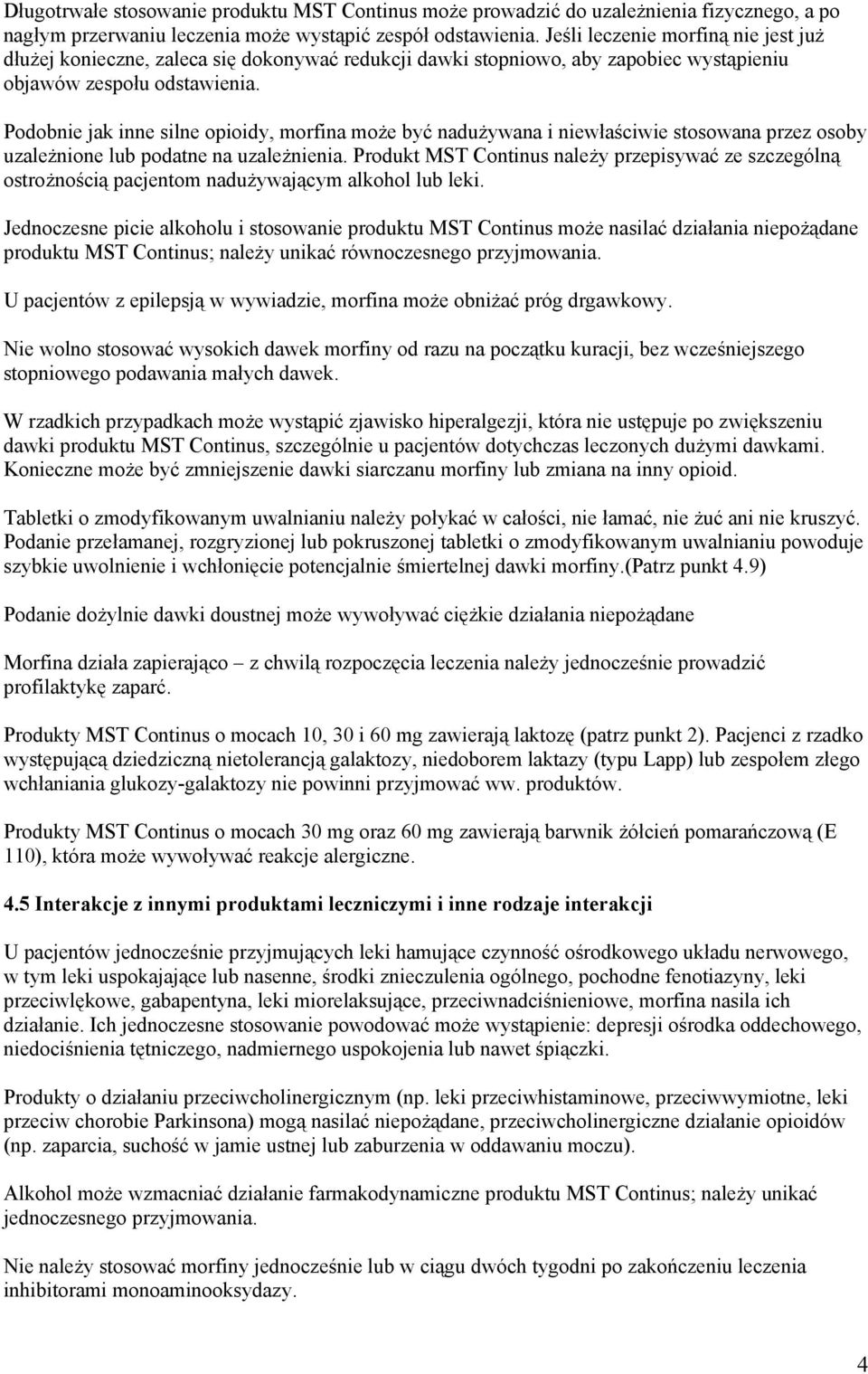Podobnie jak inne silne opioidy, morfina może być nadużywana i niewłaściwie stosowana przez osoby uzależnione lub podatne na uzależnienia.