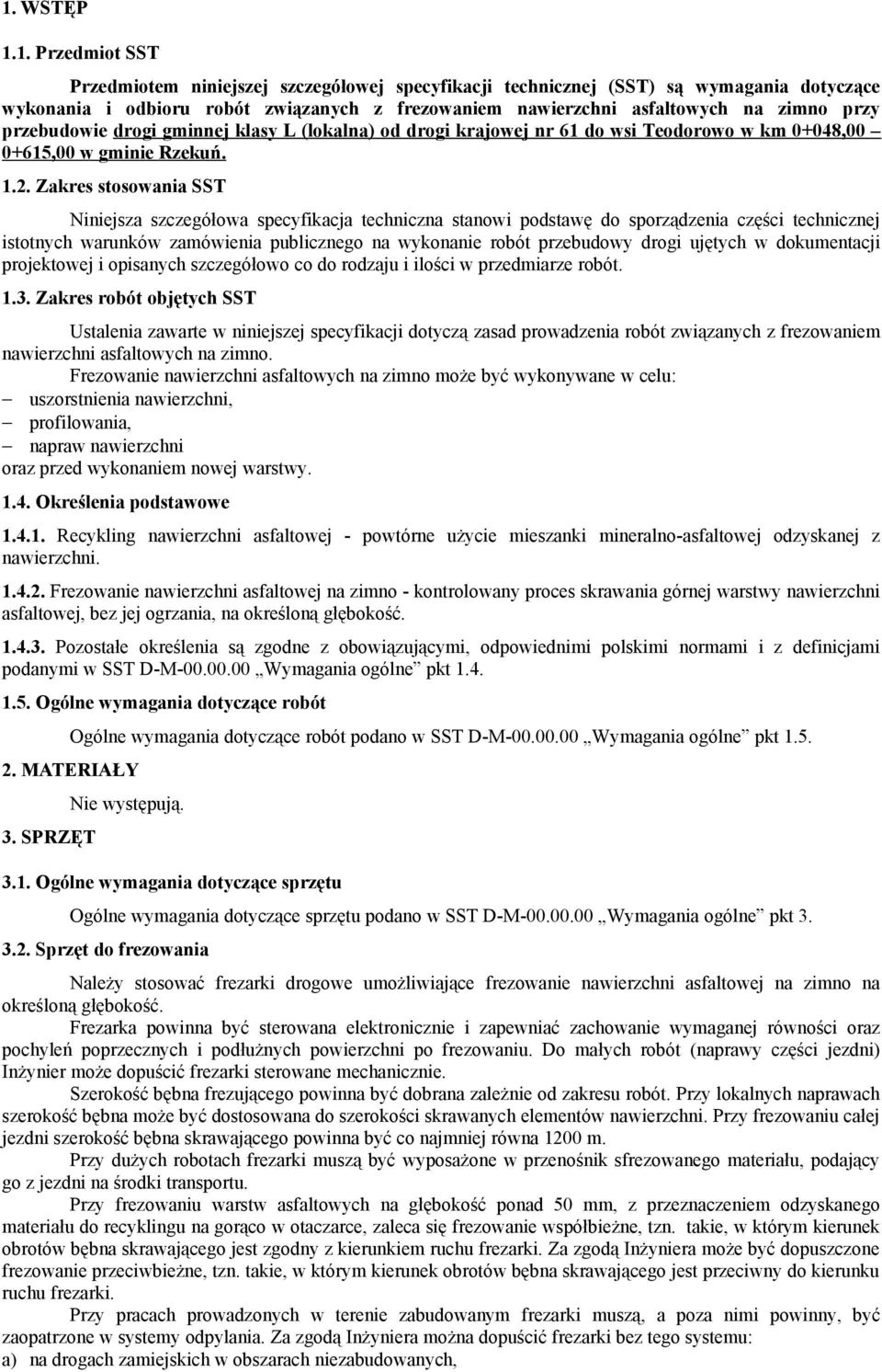 Zakres stosowania SST Niniejsza szczegółowa specyfikacja techniczna stanowi podstawę do sporządzenia części technicznej istotnych warunków zamówienia publicznego na wykonanie robót przebudowy drogi