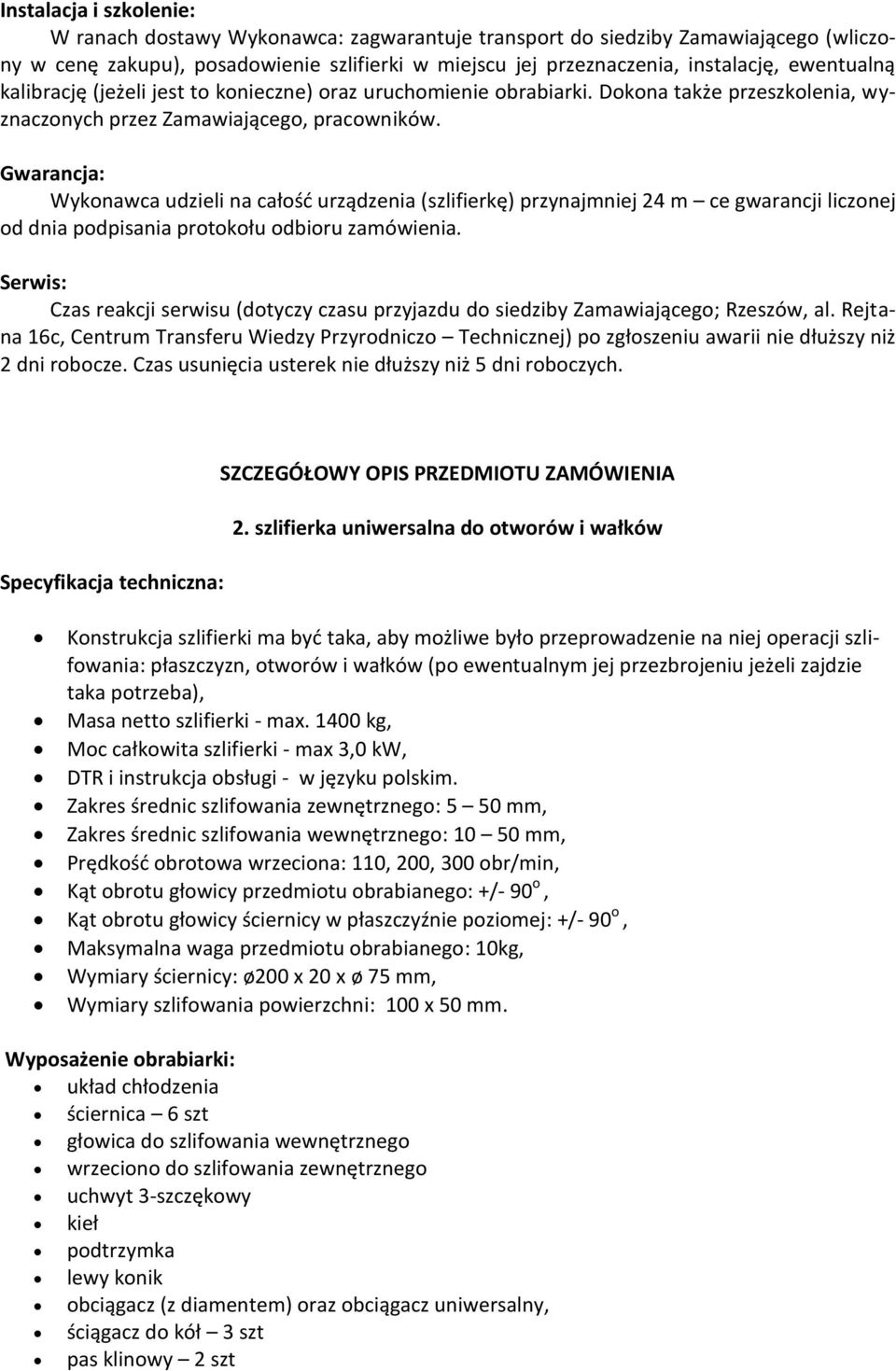 Wykonawca udzieli na całość urządzenia (szlifierkę) przynajmniej 24 m ce gwarancji liczonej Czas reakcji serwisu (dotyczy czasu przyjazdu do siedziby Zamawiającego; Rzeszów, al.