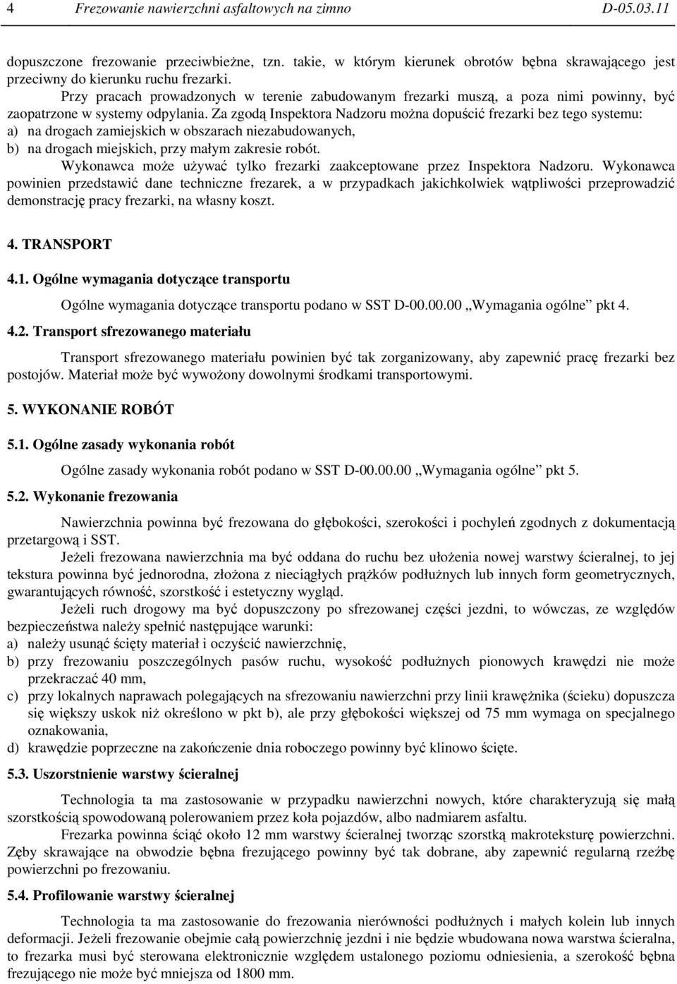 Za zgodą Inspektora Nadzoru można dopuścić frezarki bez tego systemu: a) na drogach zamiejskich w obszarach niezabudowanych, b) na drogach miejskich, przy małym zakresie robót.