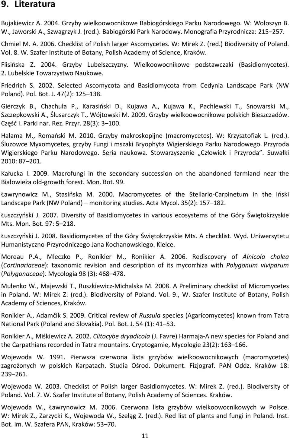 Flisińska Z. 2004. Grzyby Lubelszczyzny. Wielkoowocnikowe podstawczaki (Basidiomycetes). 2. Lubelskie Towarzystwo Naukowe. Friedrich S. 2002.