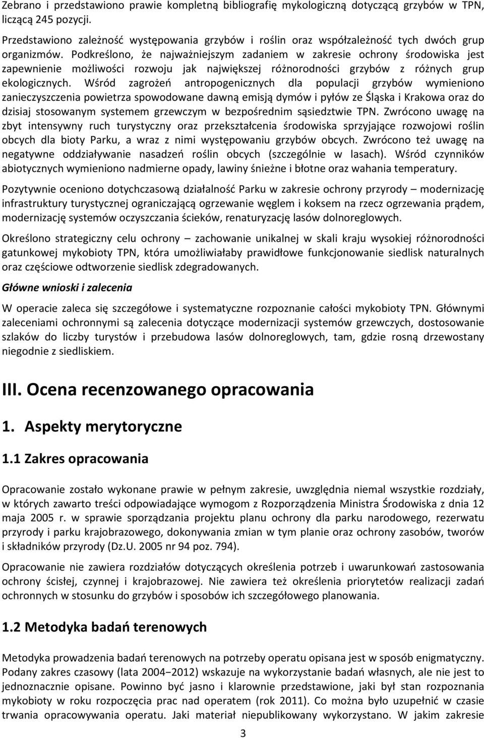 Podkreślono, że najważniejszym zadaniem w zakresie ochrony środowiska jest zapewnienie możliwości rozwoju jak największej różnorodności grzybów z różnych grup ekologicznych.
