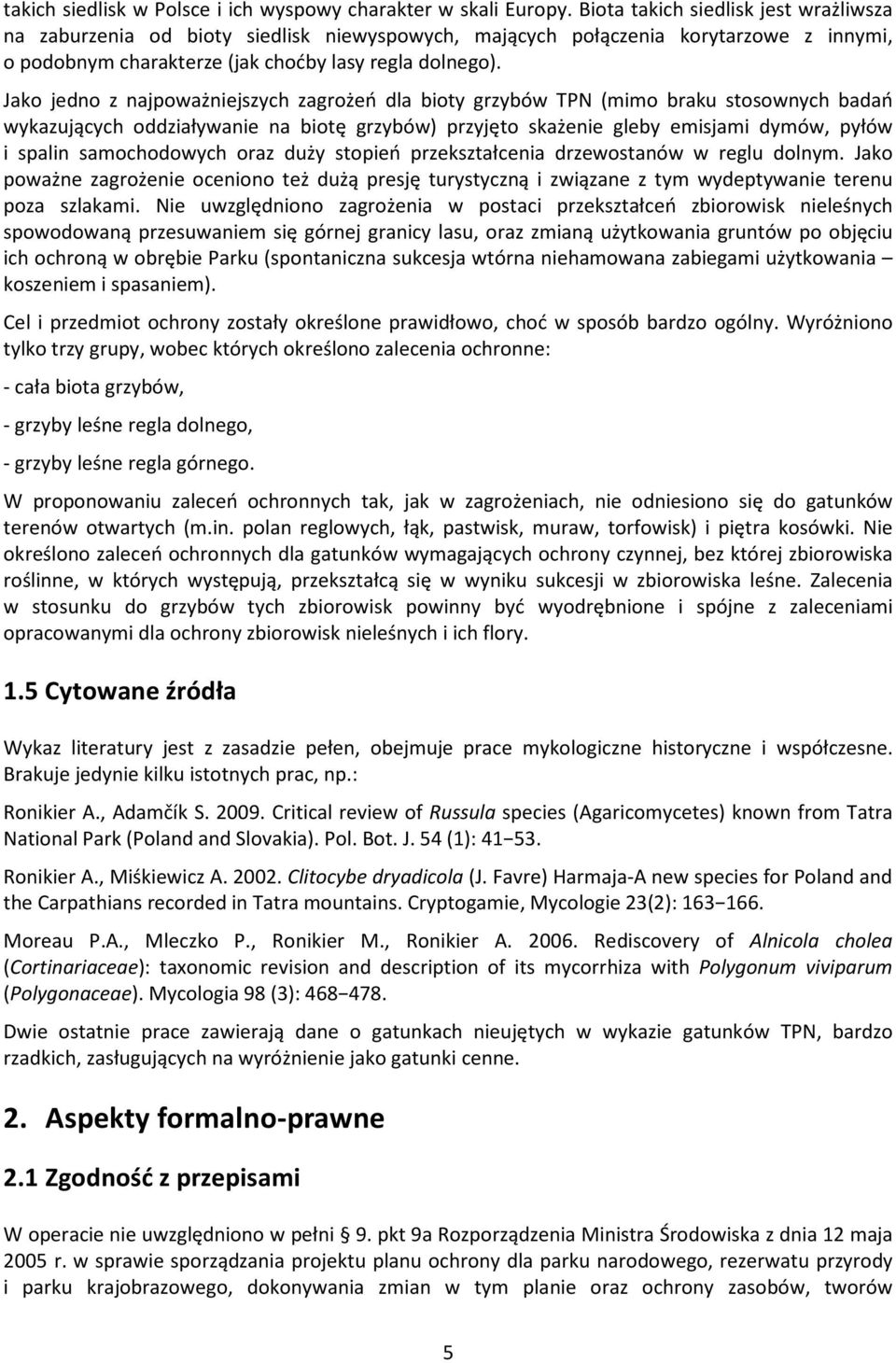Jako jedno z najpoważniejszych zagrożeń dla bioty grzybów TPN (mimo braku stosownych badań wykazujących oddziaływanie na biotę grzybów) przyjęto skażenie gleby emisjami dymów, pyłów i spalin