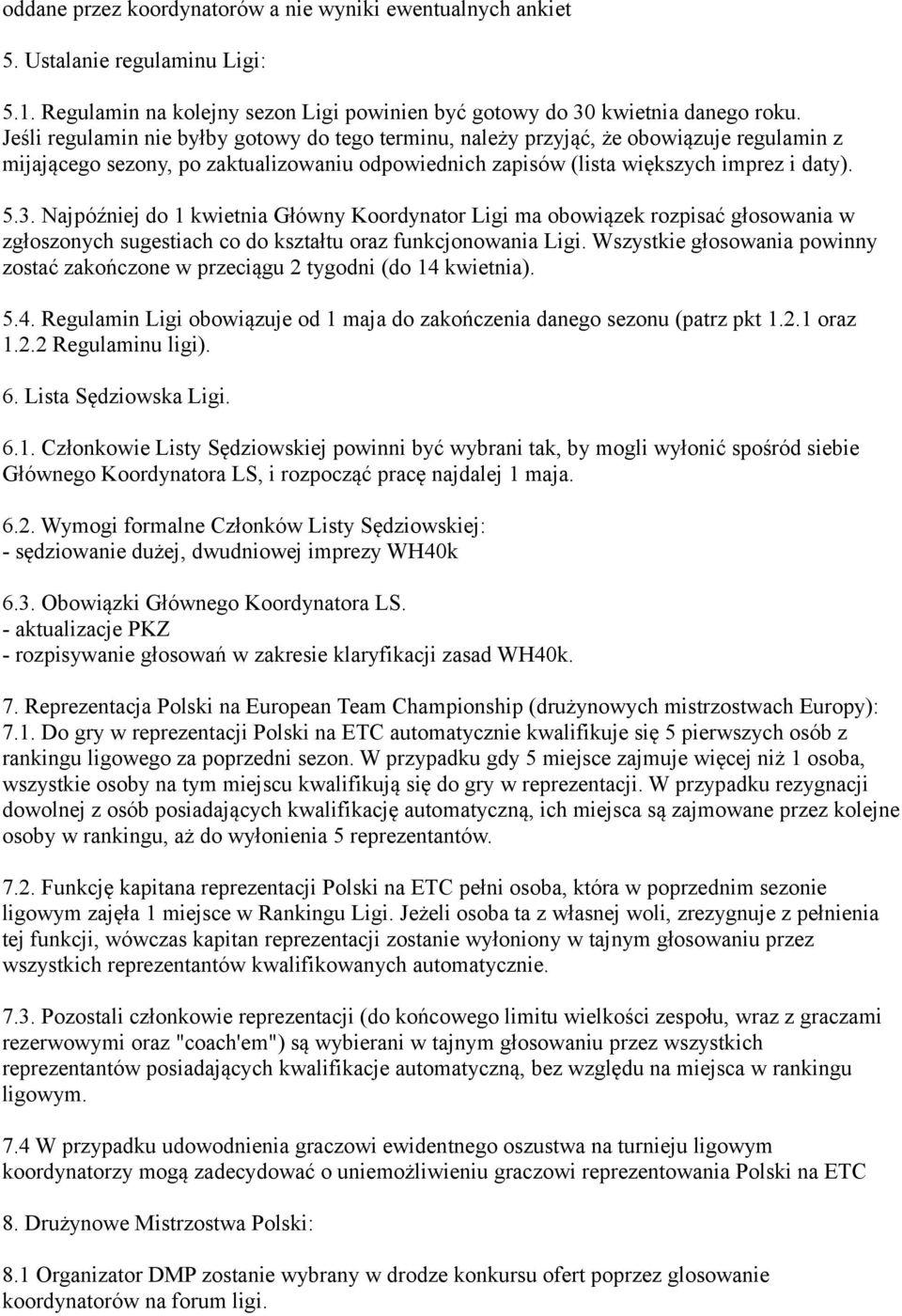 Najpóźniej do 1 kwietnia Główny Koordynator Ligi ma obowiązek rozpisać głosowania w zgłoszonych sugestiach co do kształtu oraz funkcjonowania Ligi.