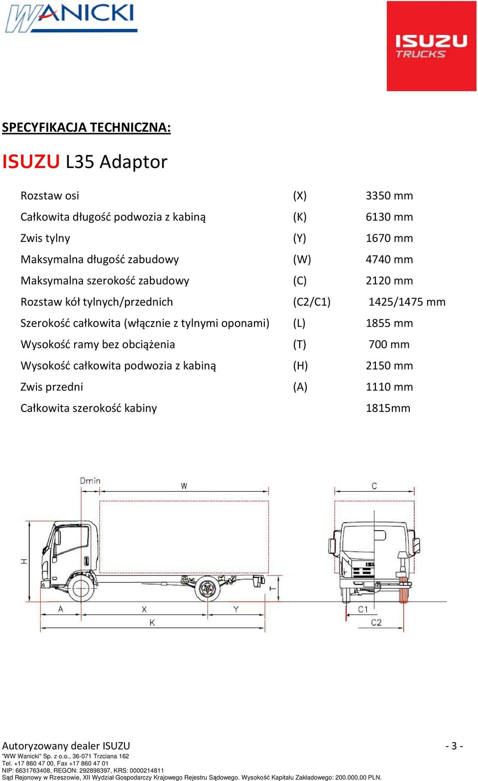 tylnych/przednich (C2/C1) 1425/1475 mm Szerokość całkowita (włącznie z tylnymi oponami) (L) 1855 mm Wysokość ramy bez